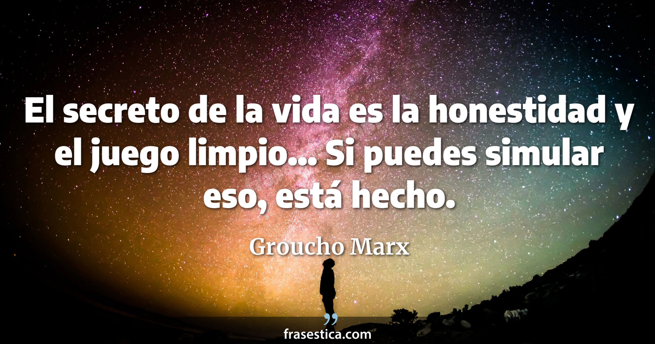 El secreto de la vida es la honestidad y el juego limpio... Si puedes simular eso, está hecho. - Groucho Marx