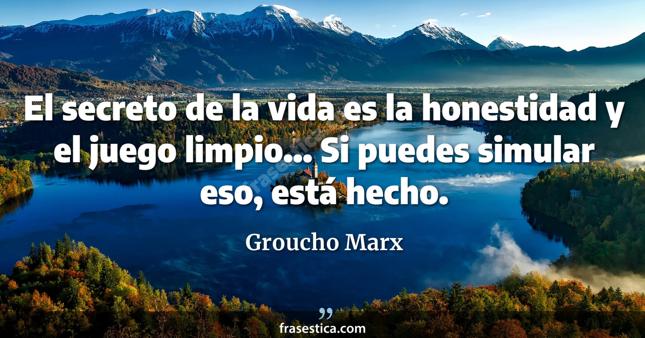 El secreto de la vida es la honestidad y el juego limpio... Si puedes simular eso, está hecho. - Groucho Marx