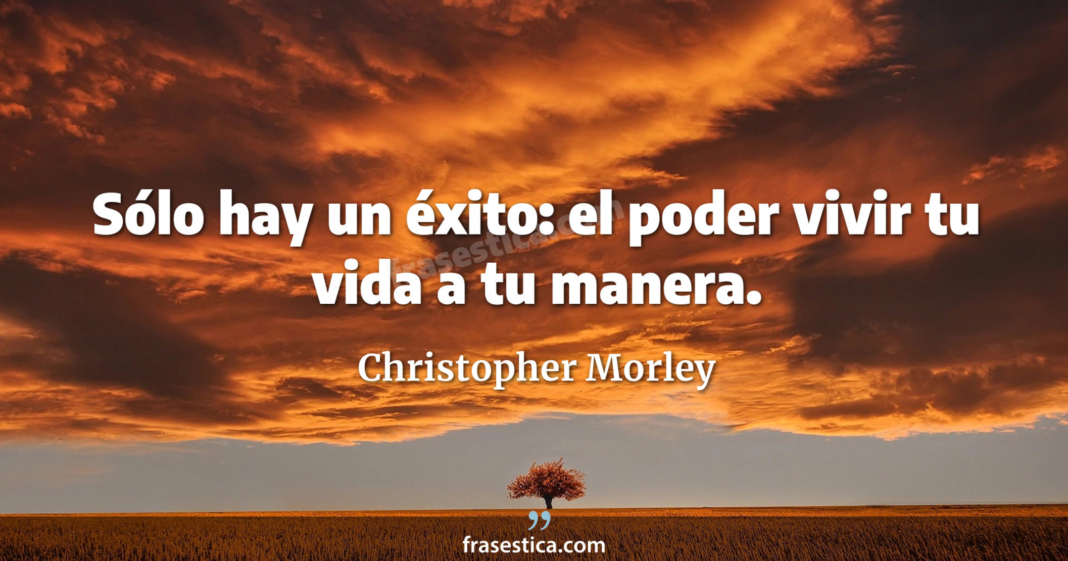 Sólo hay un éxito: el poder vivir tu vida a tu manera. - Christopher Morley