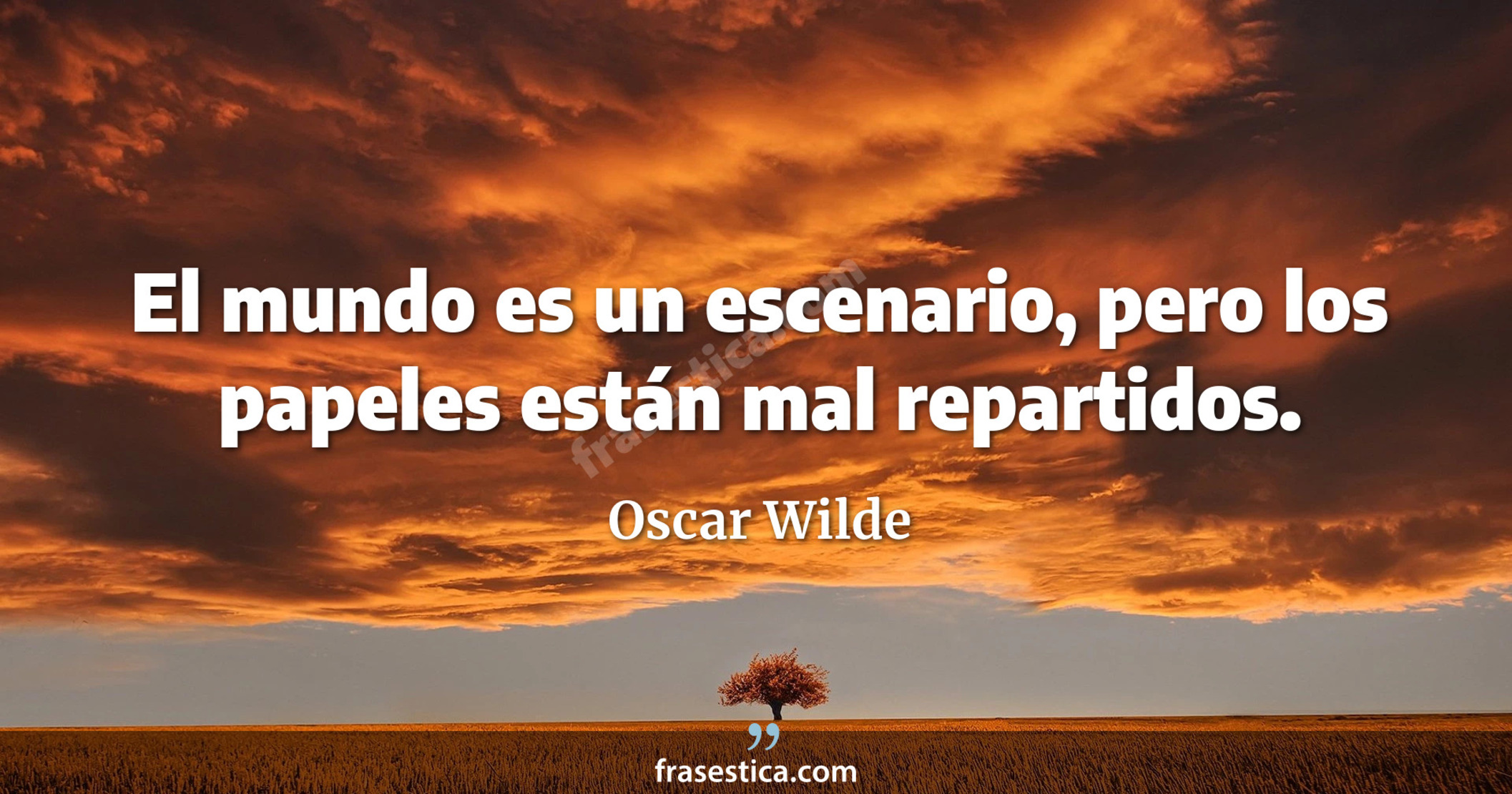 El mundo es un escenario, pero los papeles están mal repartidos. - Oscar Wilde