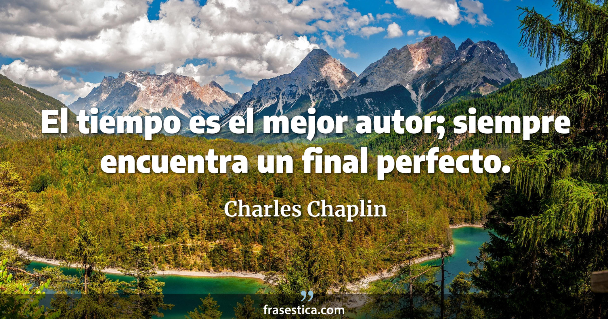 El tiempo es el mejor autor; siempre encuentra un final perfecto. - Charles Chaplin