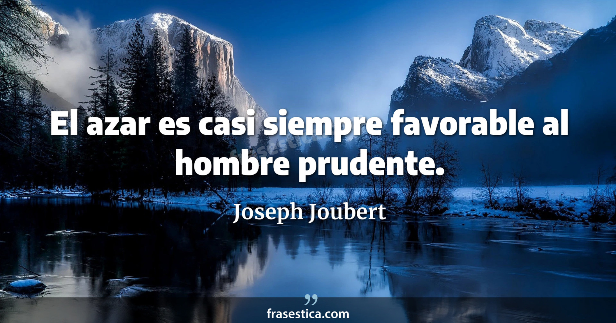 El azar es casi siempre favorable al hombre prudente. - Joseph Joubert