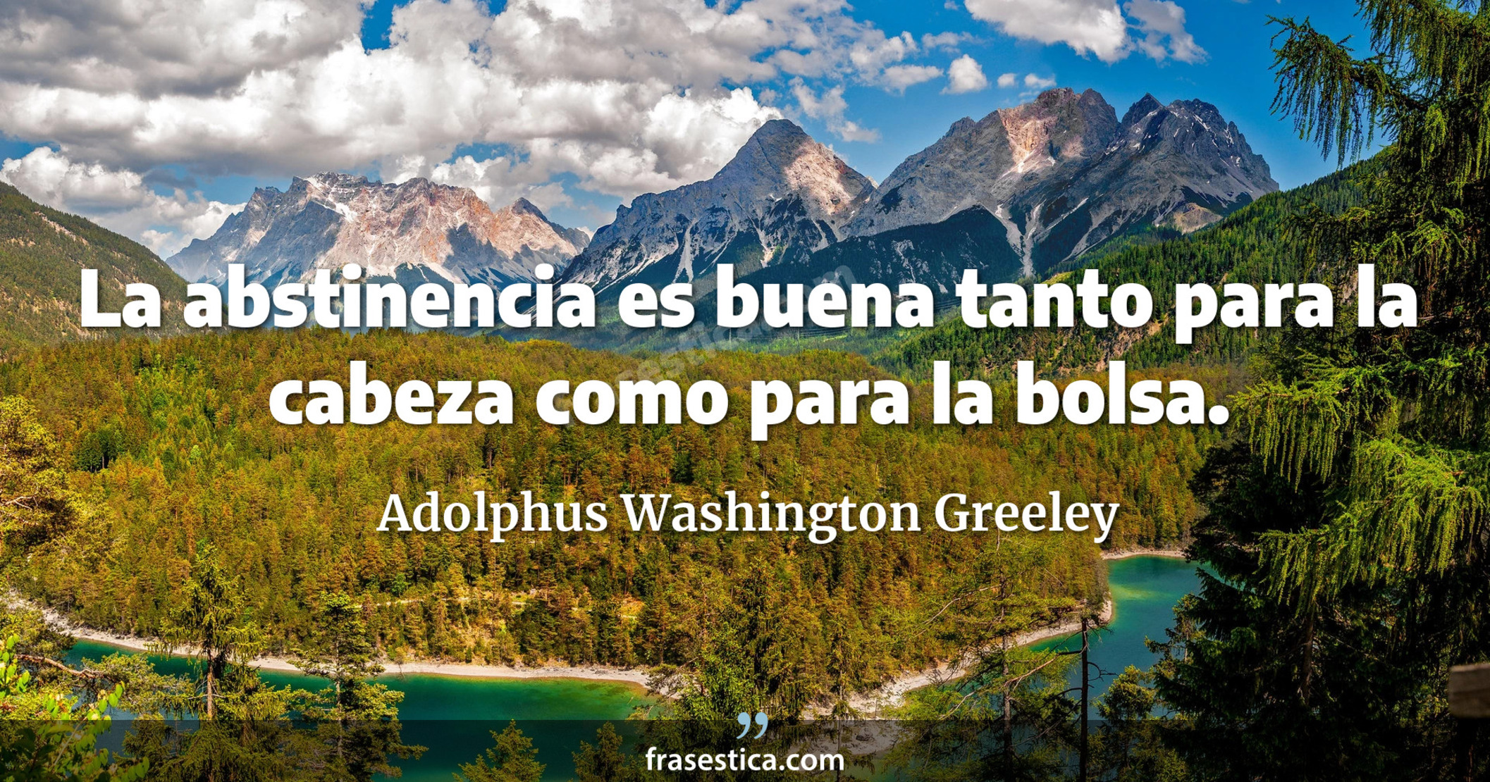 La abstinencia es buena tanto para la cabeza como para la bolsa. - Adolphus Washington Greeley