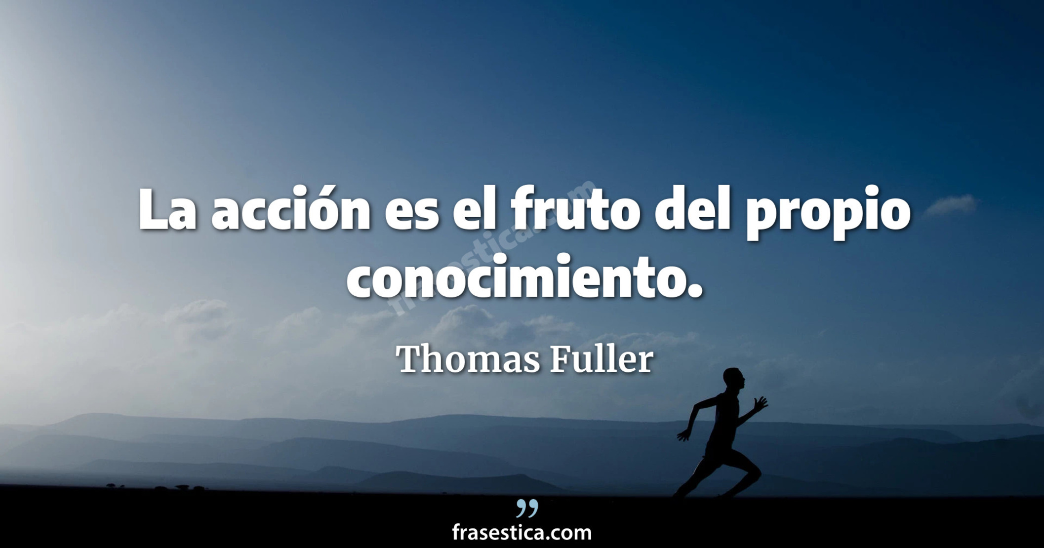La acción es el fruto del propio conocimiento. - Thomas Fuller