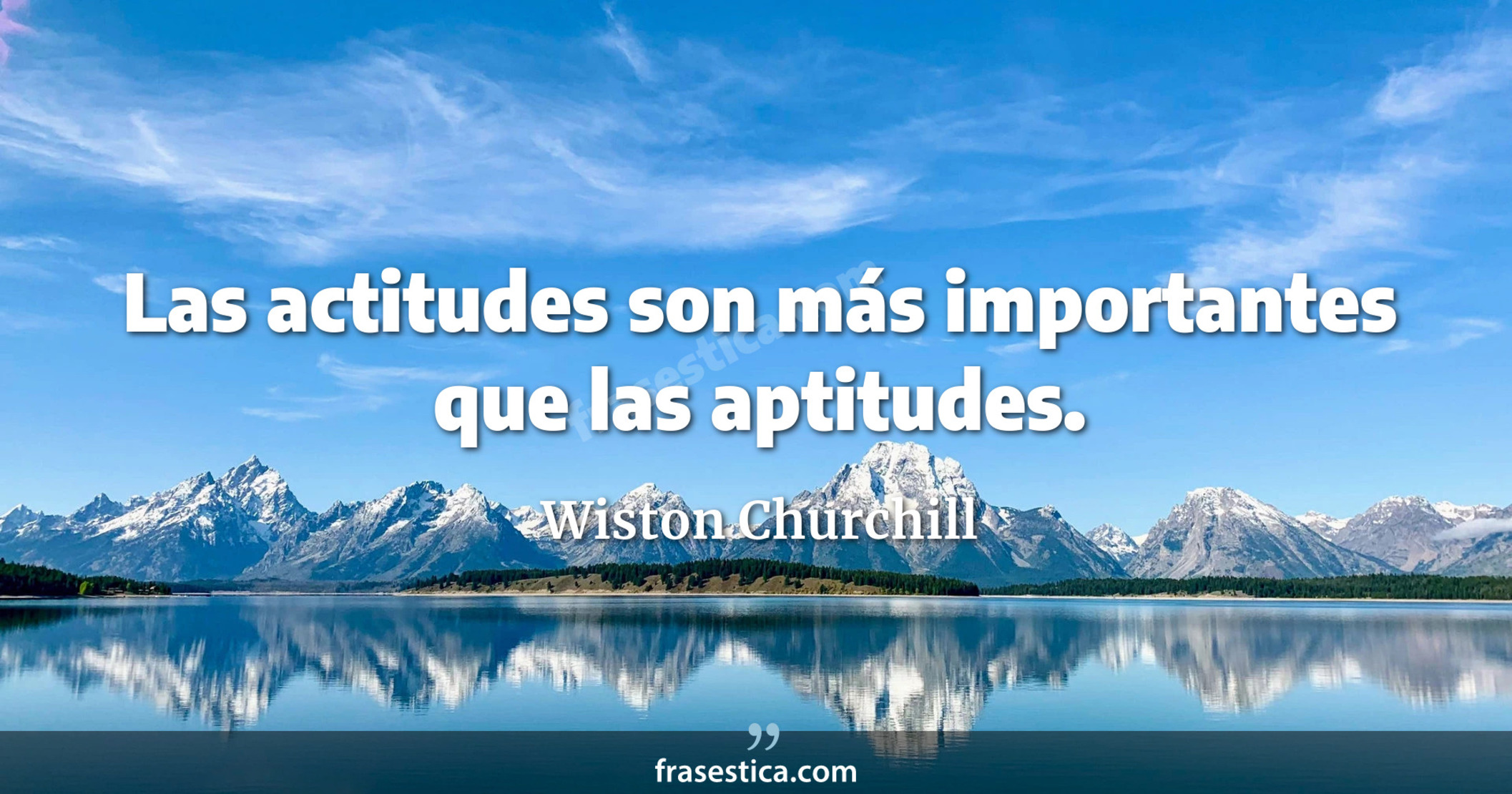 Las actitudes son más importantes que las aptitudes. - Wiston Churchill