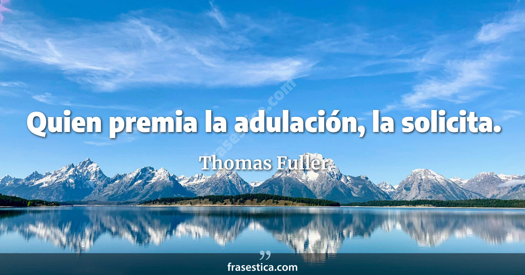 Quien premia la adulación, la solicita. - Thomas Fuller