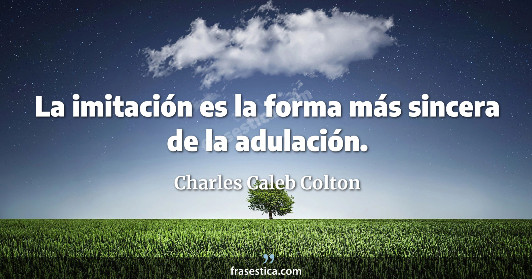 La imitación es la forma más sincera de la adulación. - Charles Caleb Colton