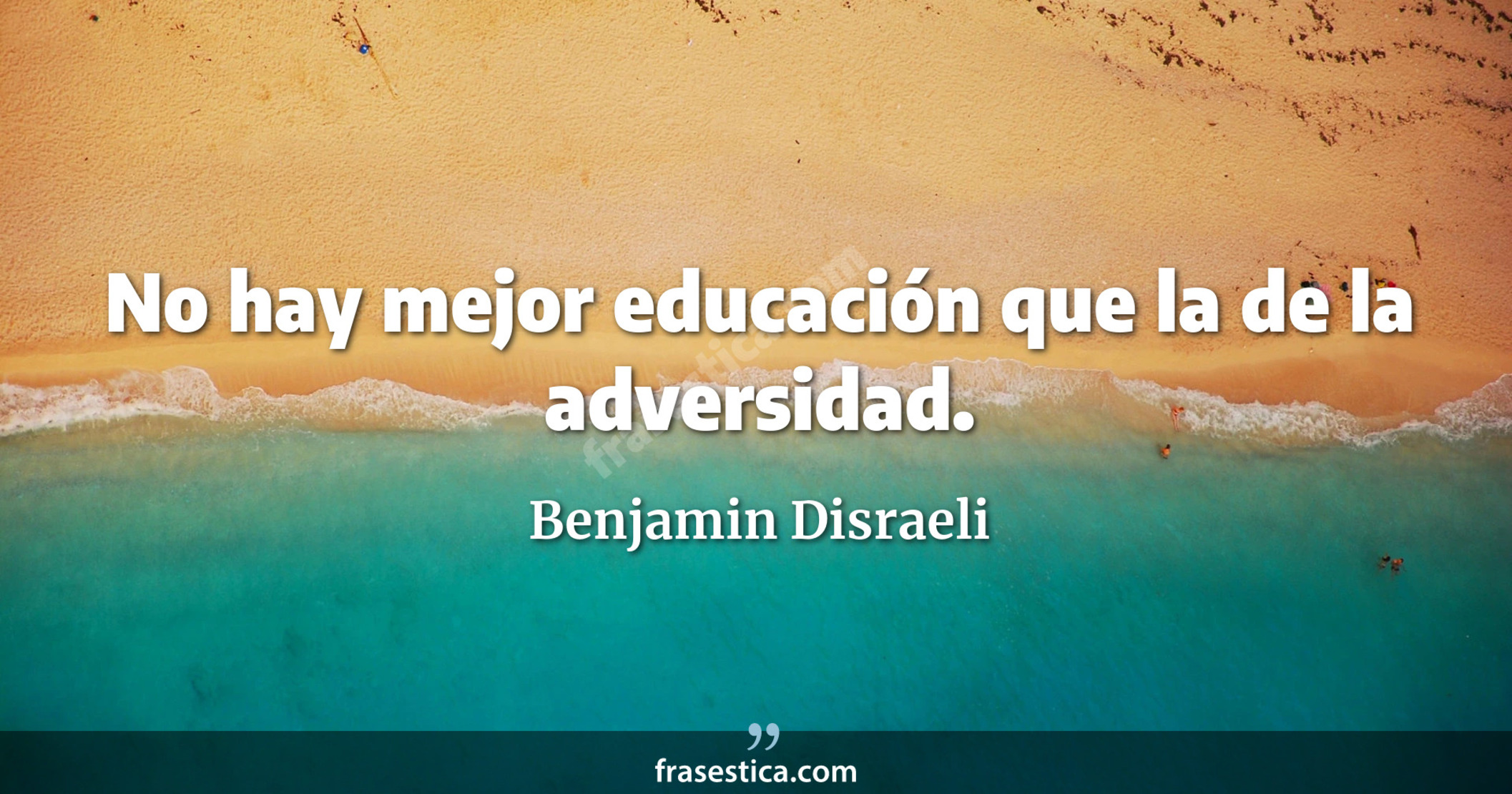 No hay mejor educación que la de la adversidad. - Benjamin Disraeli