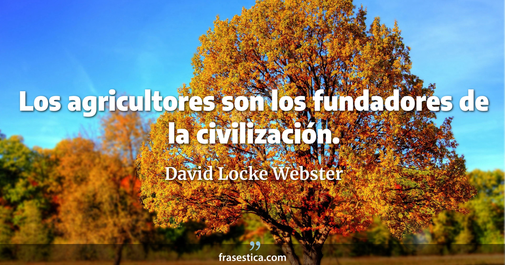 Los agricultores son los fundadores de la civilización. - David Locke Webster