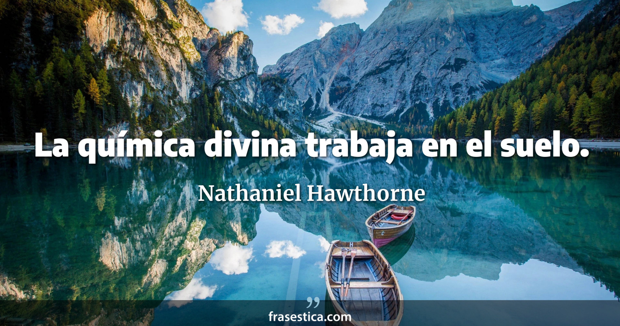 La química divina trabaja en el suelo. - Nathaniel Hawthorne
