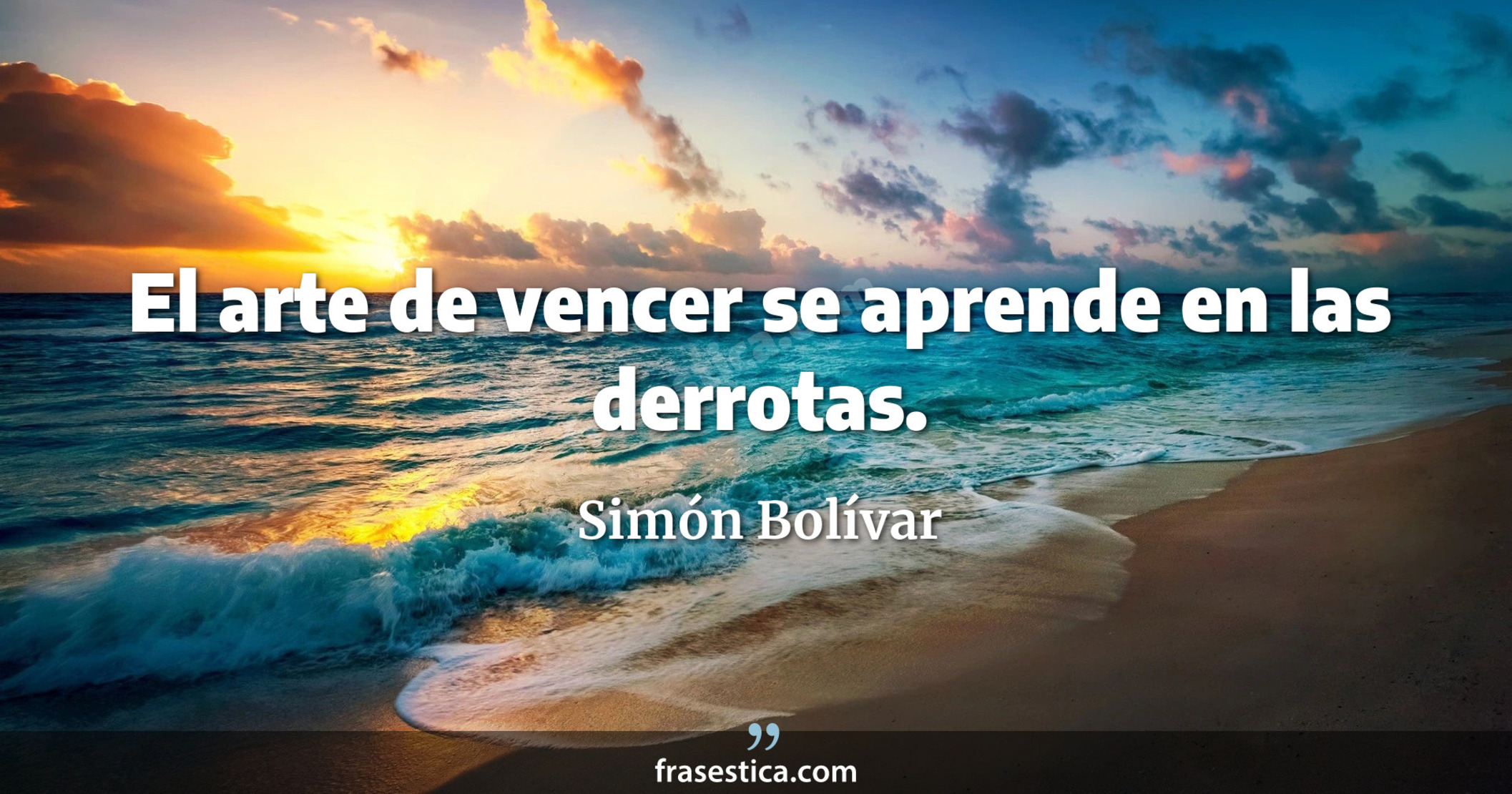 El arte de vencer se aprende en las derrotas. - Simón Bolívar
