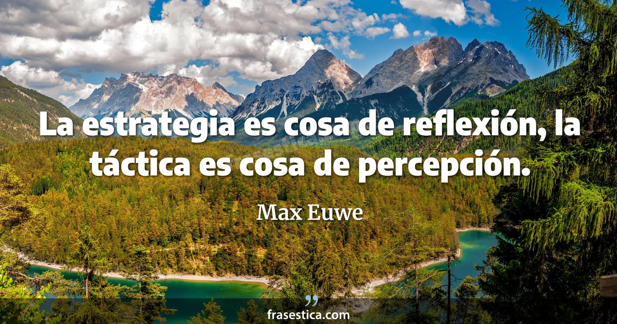 La estrategia es cosa de reflexión, la táctica es cosa de percepción. - Max Euwe
