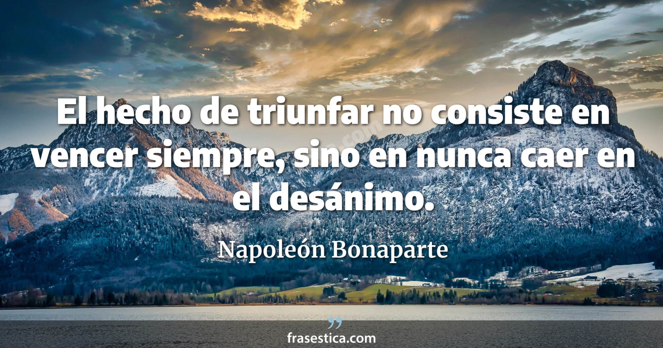 El hecho de triunfar no consiste en vencer siempre, sino en nunca caer en el desánimo. - Napoleón Bonaparte