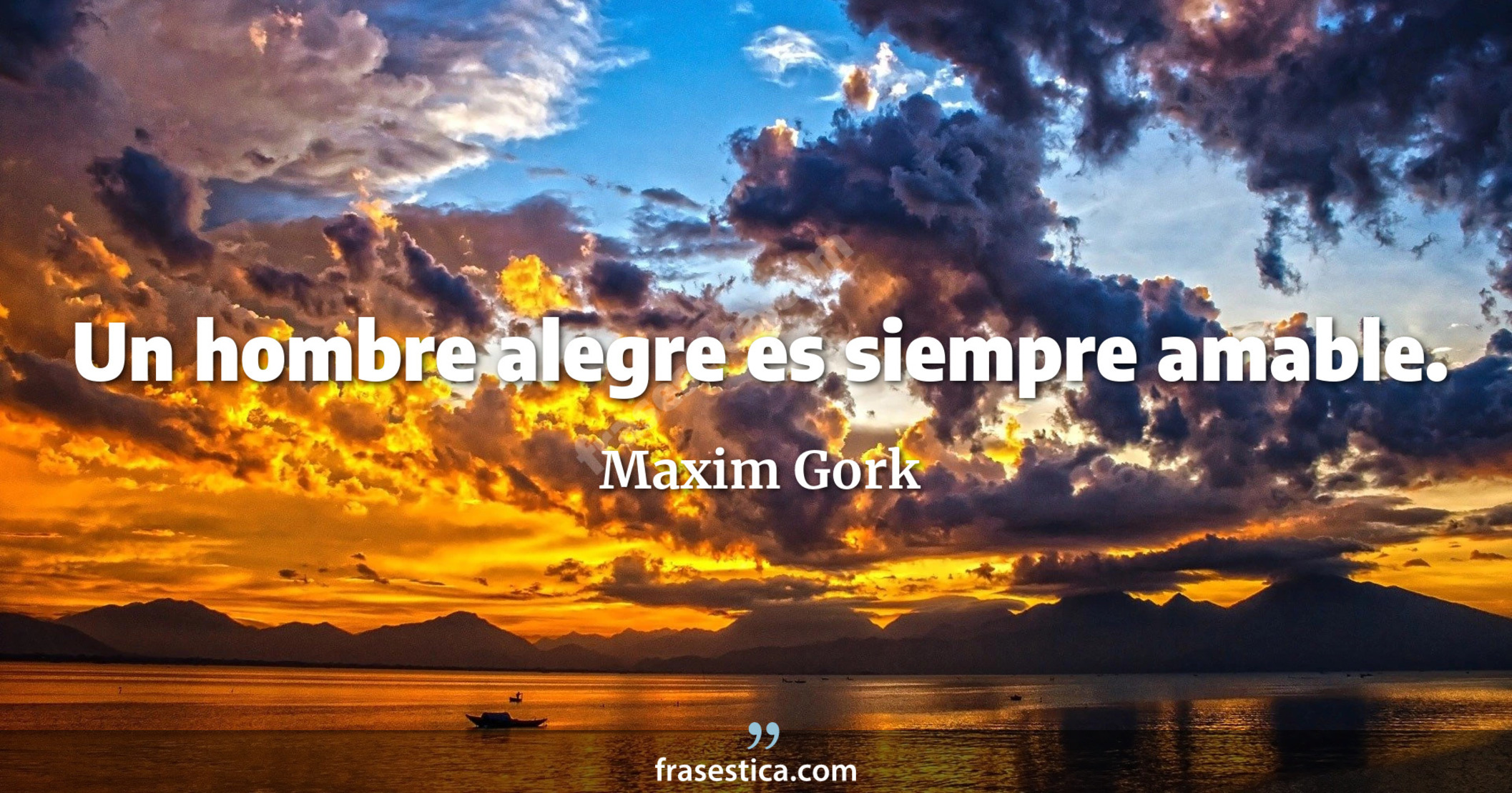 Un hombre alegre es siempre amable. - Maxim Gork