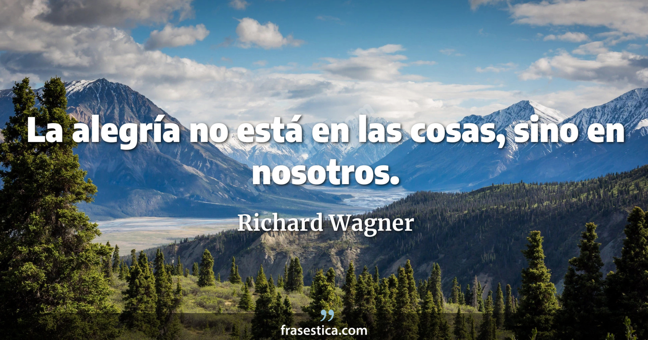 La alegría no está en las cosas, sino en nosotros. - Richard Wagner