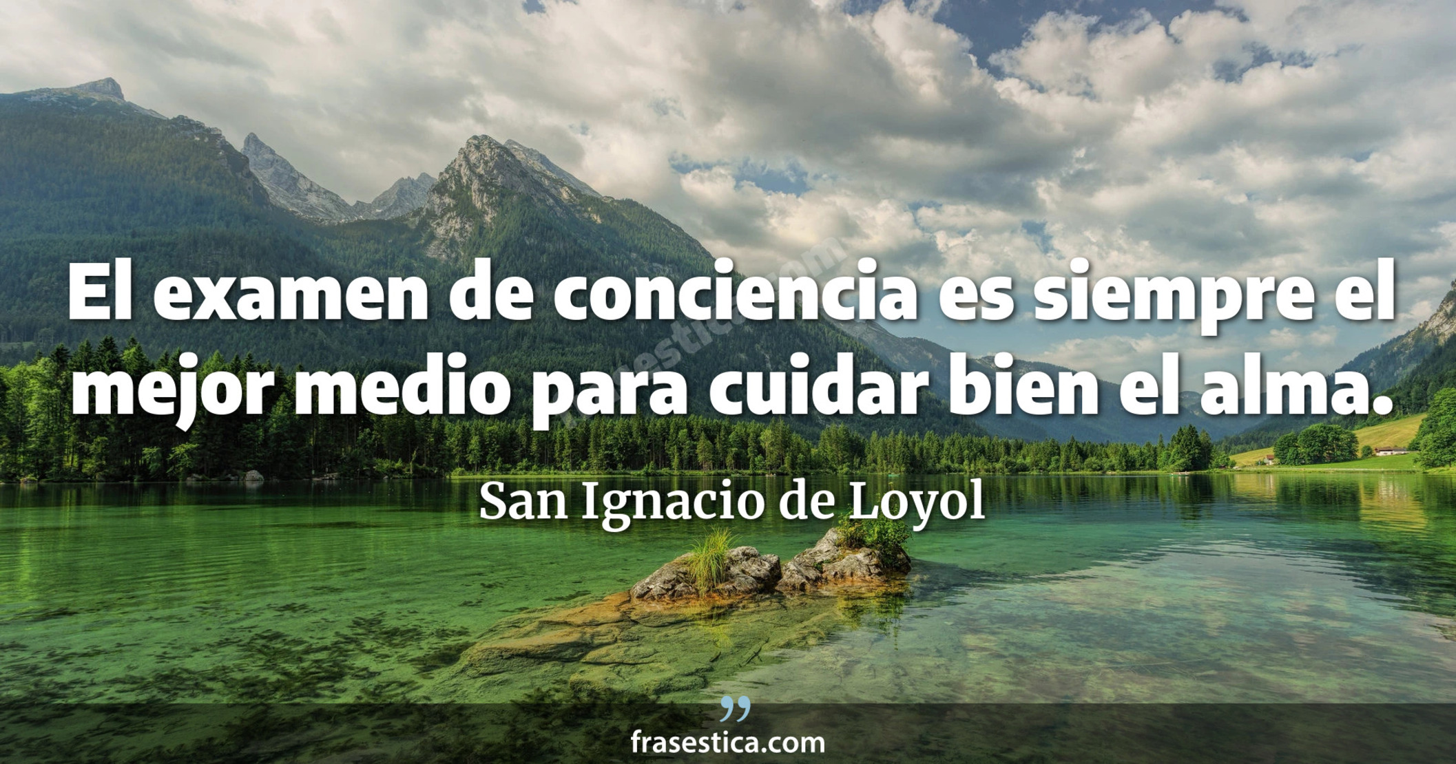 El examen de conciencia es siempre el mejor medio para cuidar bien el alma. - San Ignacio de Loyol