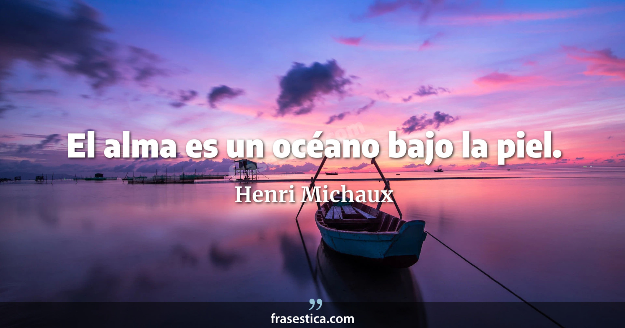 El alma es un océano bajo la piel. - Henri Michaux