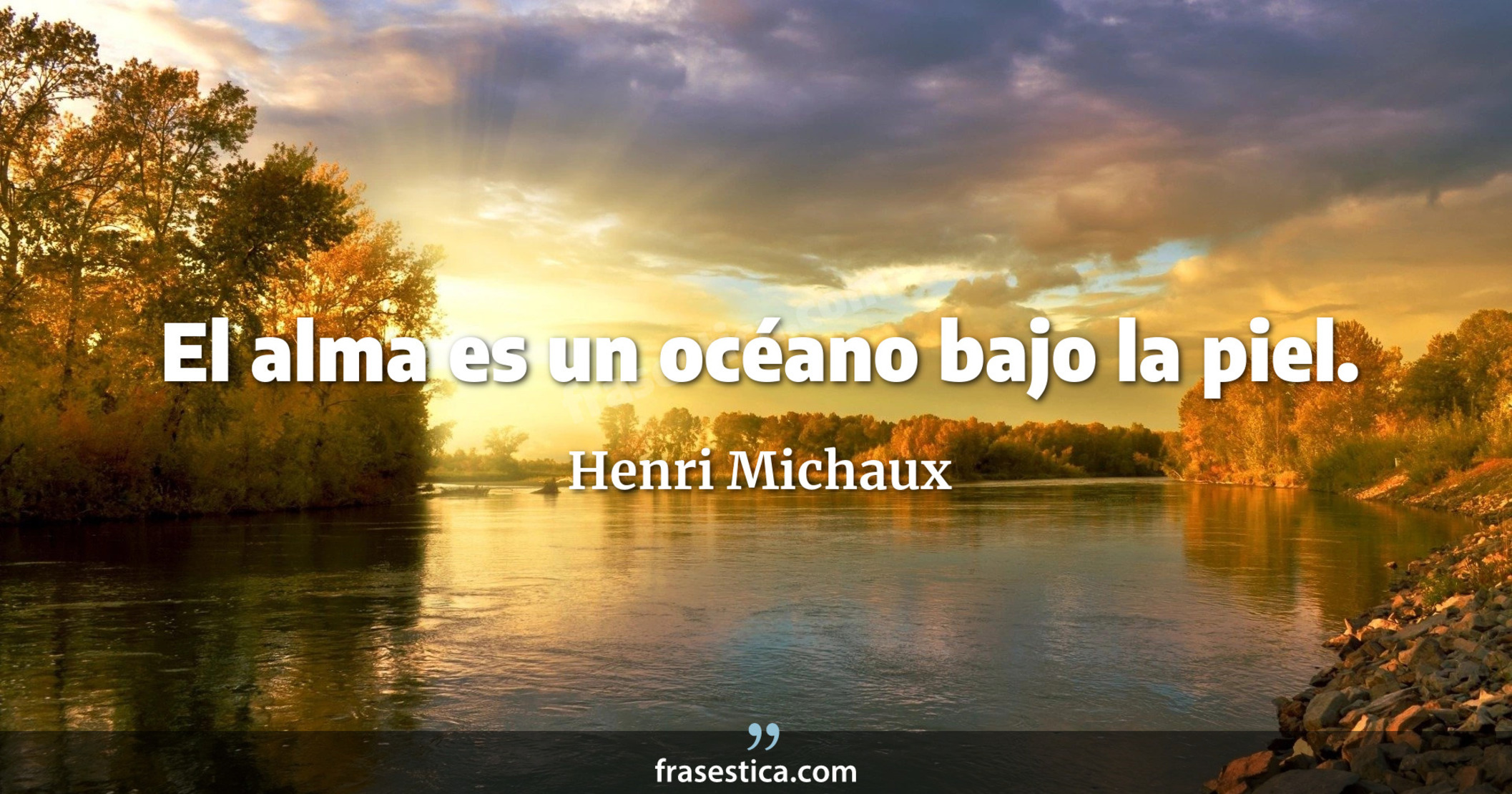 El alma es un océano bajo la piel. - Henri Michaux
