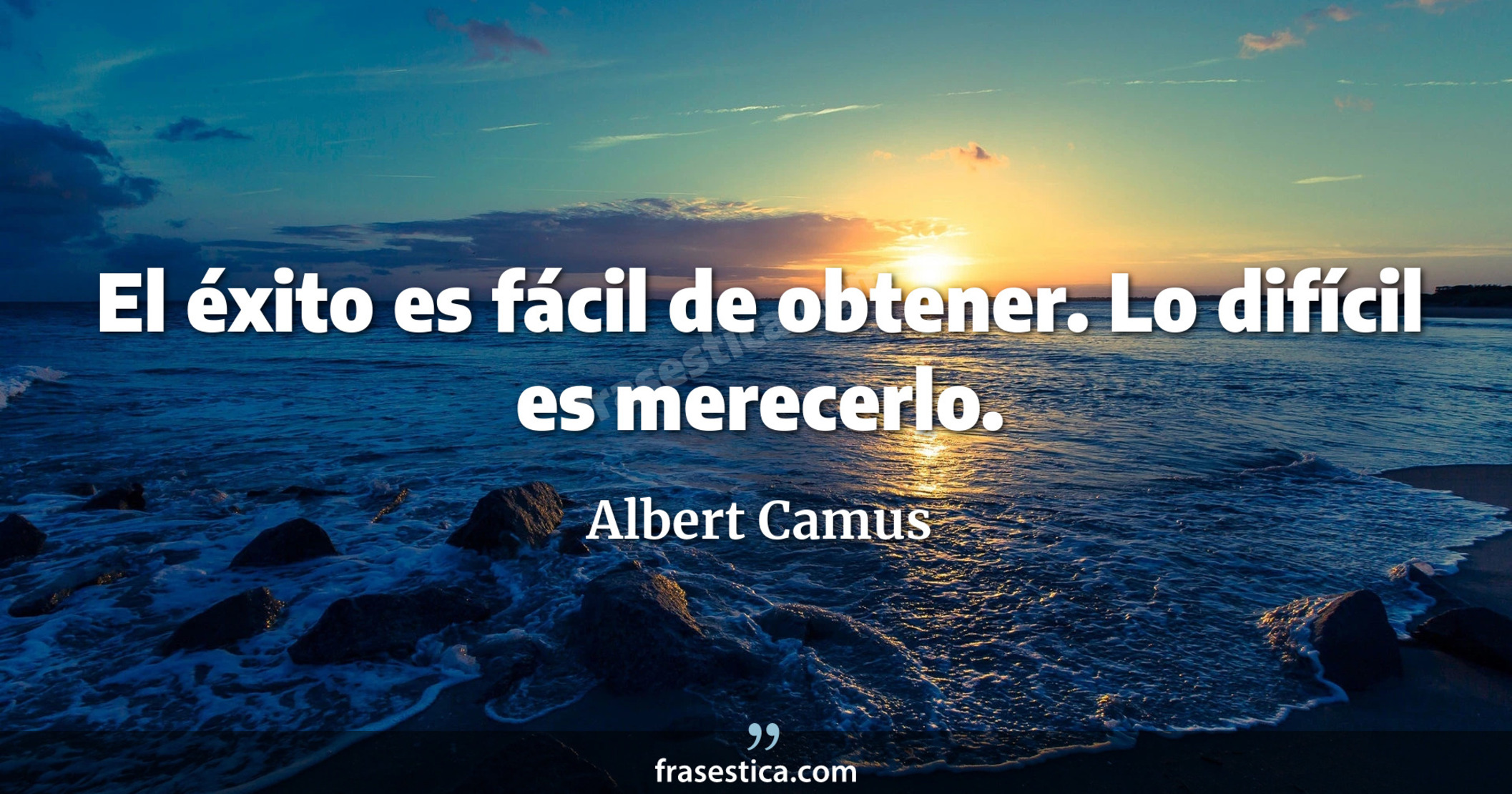 El éxito es fácil de obtener. Lo difícil es merecerlo. - Albert Camus