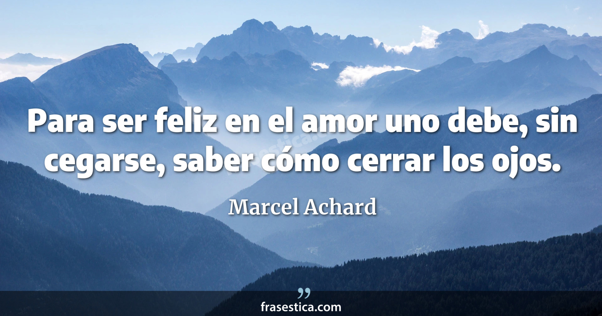 Para ser feliz en el amor uno debe, sin cegarse, saber cómo cerrar los ojos. - Marcel Achard