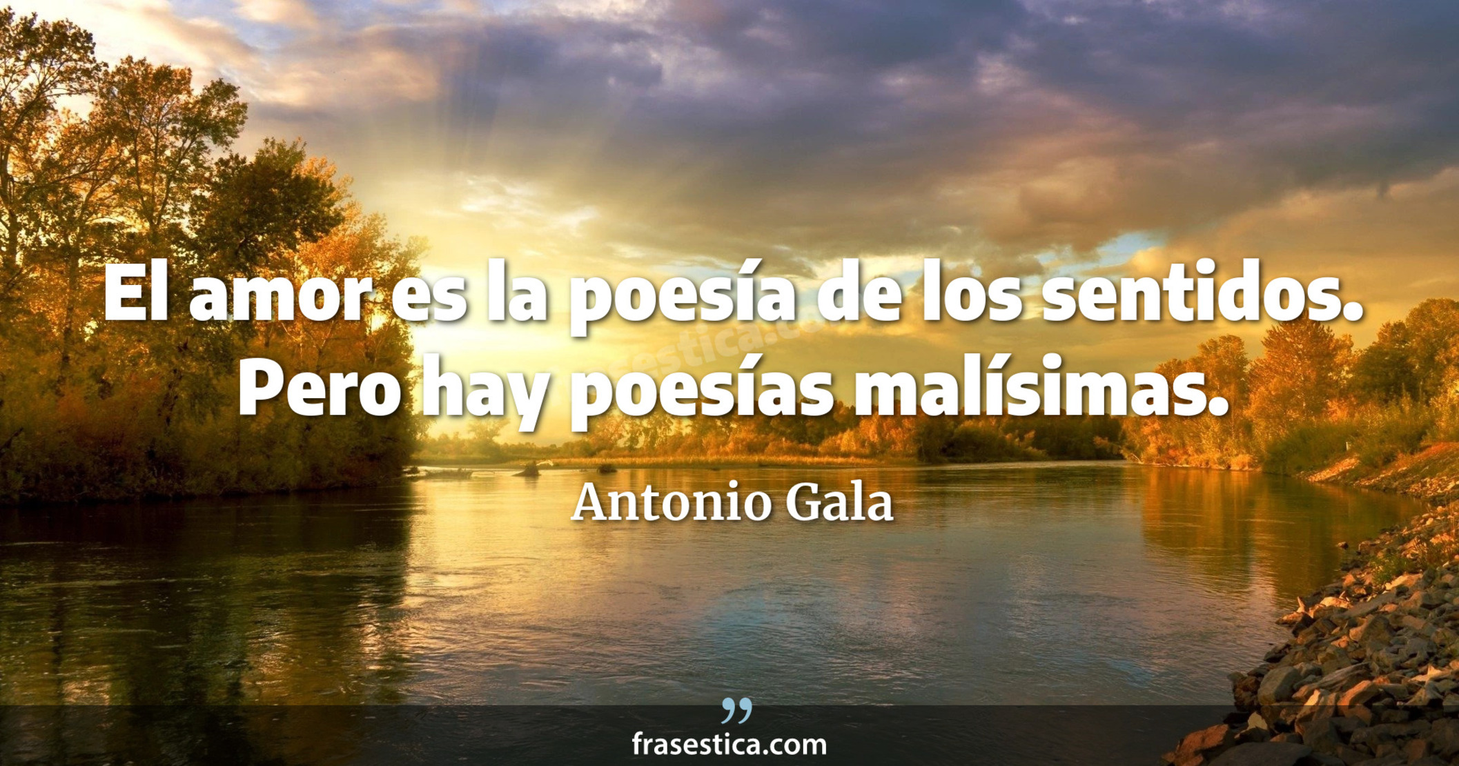 El amor es la poesía de los sentidos. Pero hay poesías malísimas. - Antonio Gala