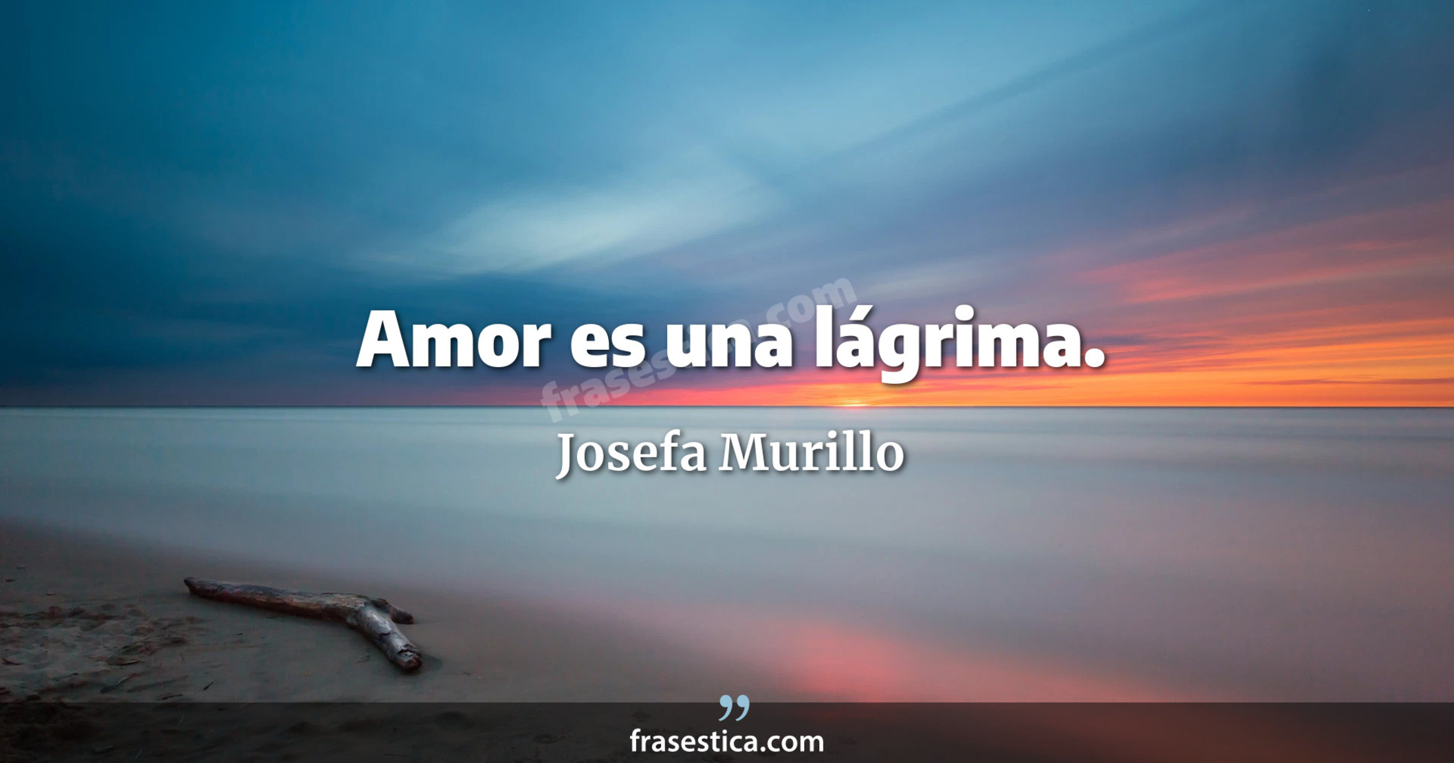 Amor es una lágrima. - Josefa Murillo