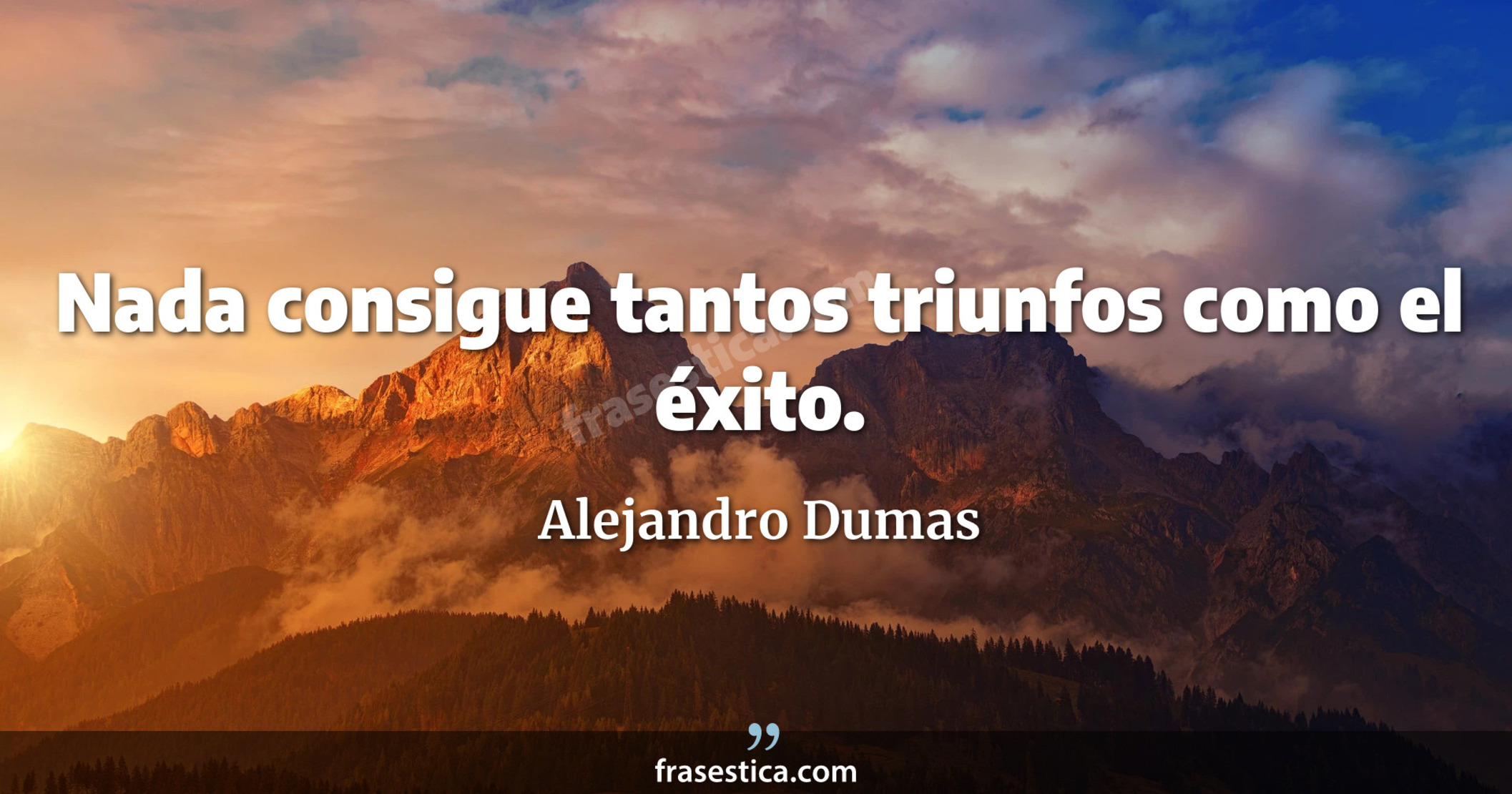 Nada consigue tantos triunfos como el éxito. - Alejandro Dumas