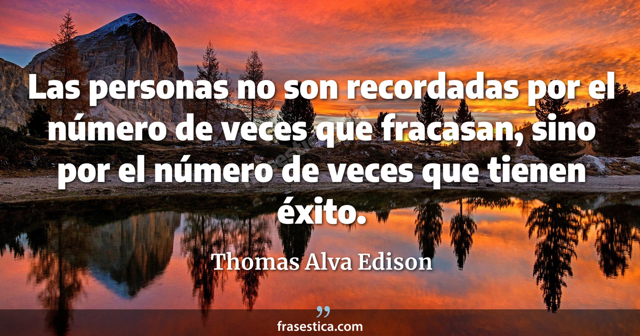Las personas no son recordadas por el número de veces que fracasan, sino por el número de veces que tienen éxito. - Thomas Alva Edison