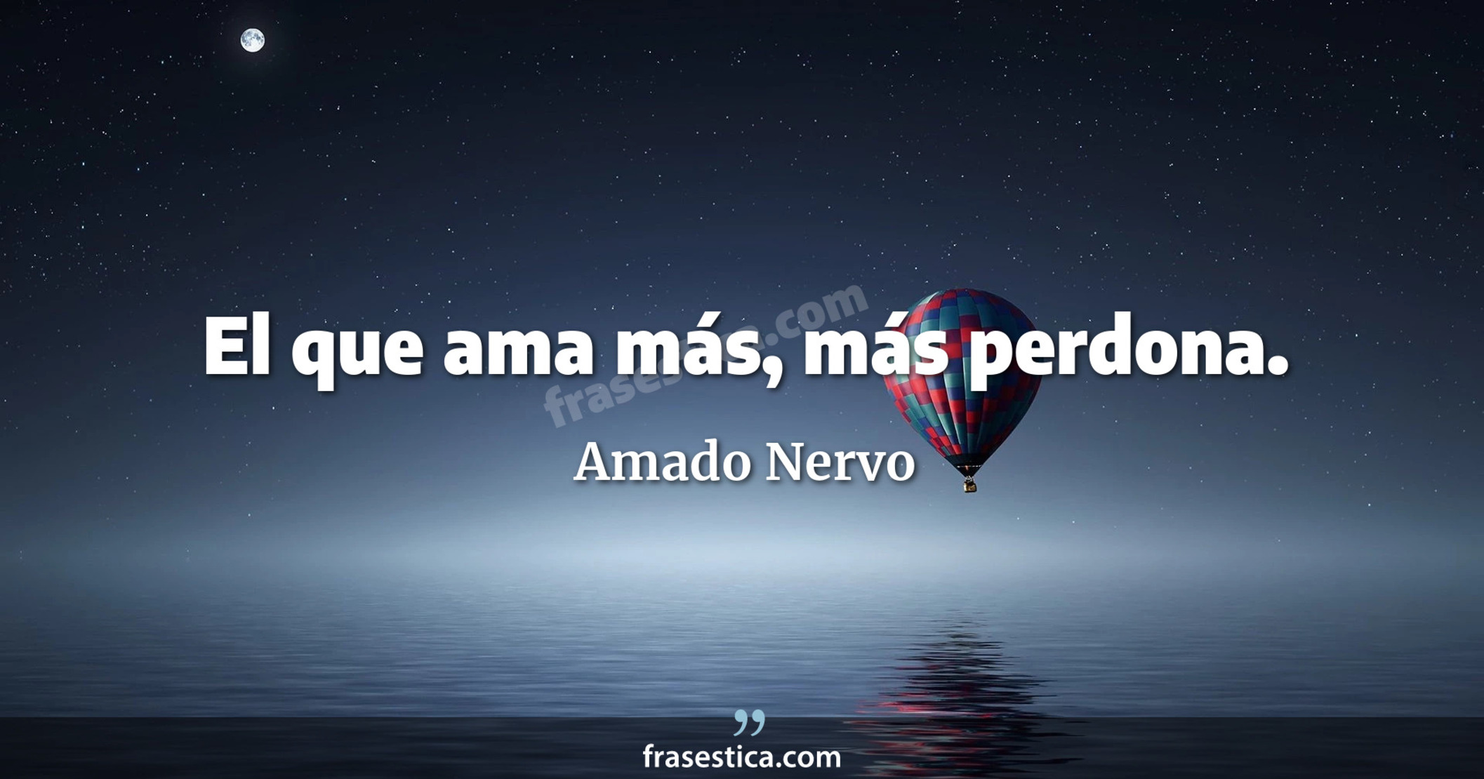 El que ama más, más perdona. - Amado Nervo