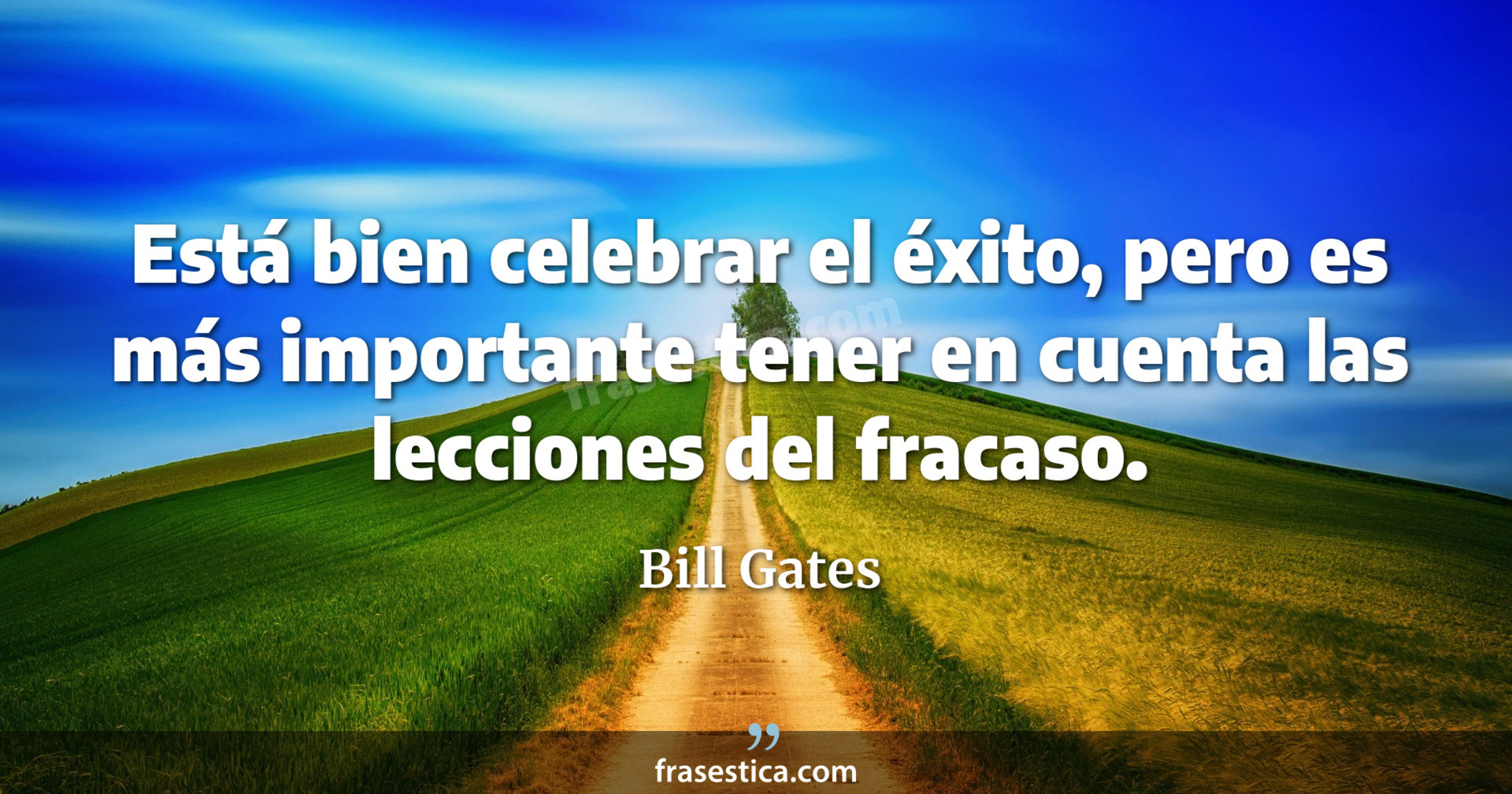 Está bien celebrar el éxito, pero es más importante tener en cuenta las lecciones del fracaso. - Bill Gates