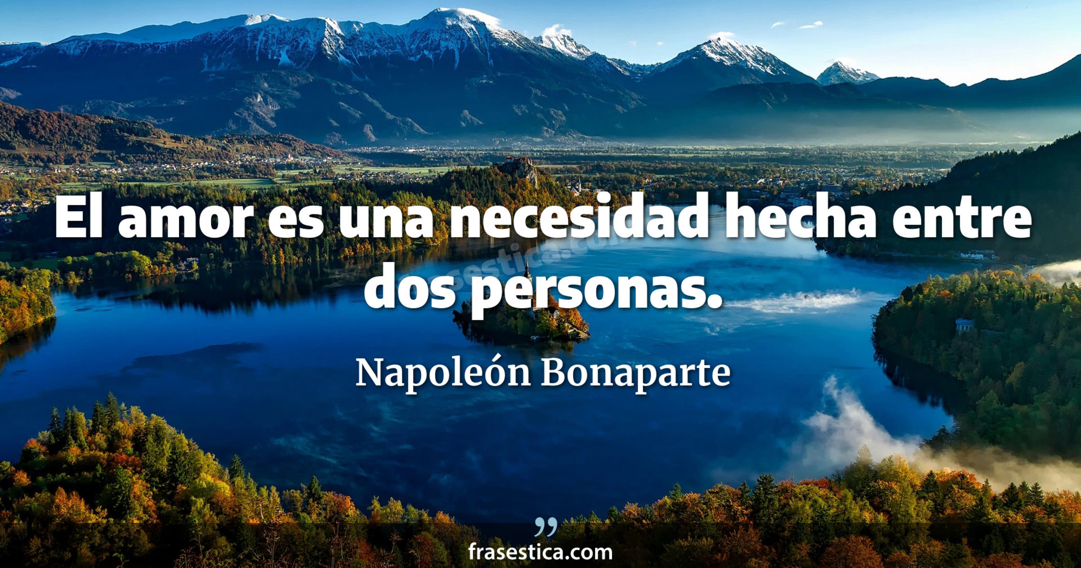 El amor es una necesidad hecha entre dos personas. - Napoleón Bonaparte