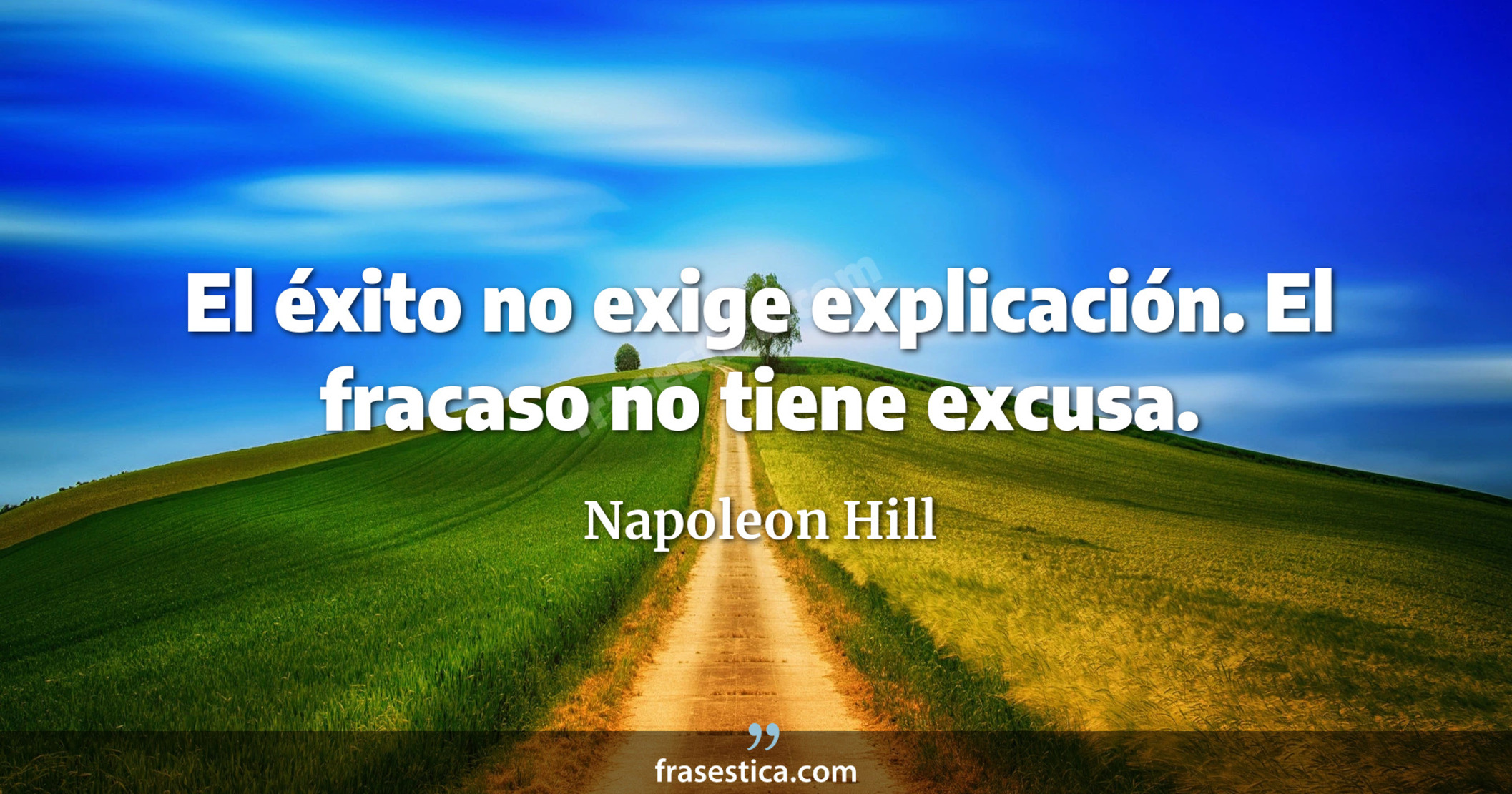 El éxito no exige explicación. El fracaso no tiene excusa. - Napoleon Hill