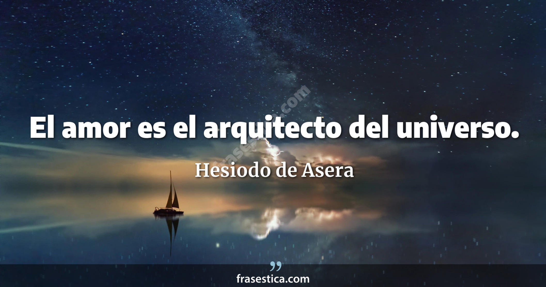 El amor es el arquitecto del universo. - Hesiodo de Asera
