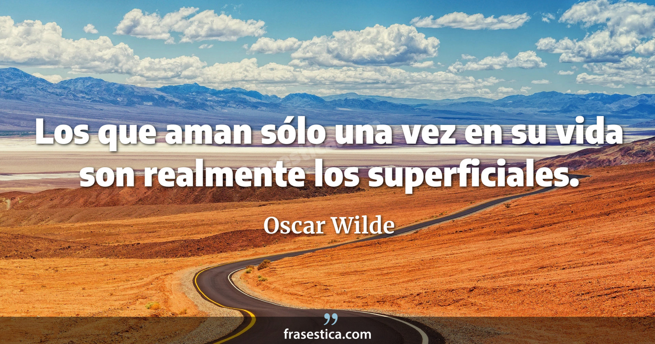 Los que aman sólo una vez en su vida son realmente los superficiales. - Oscar Wilde