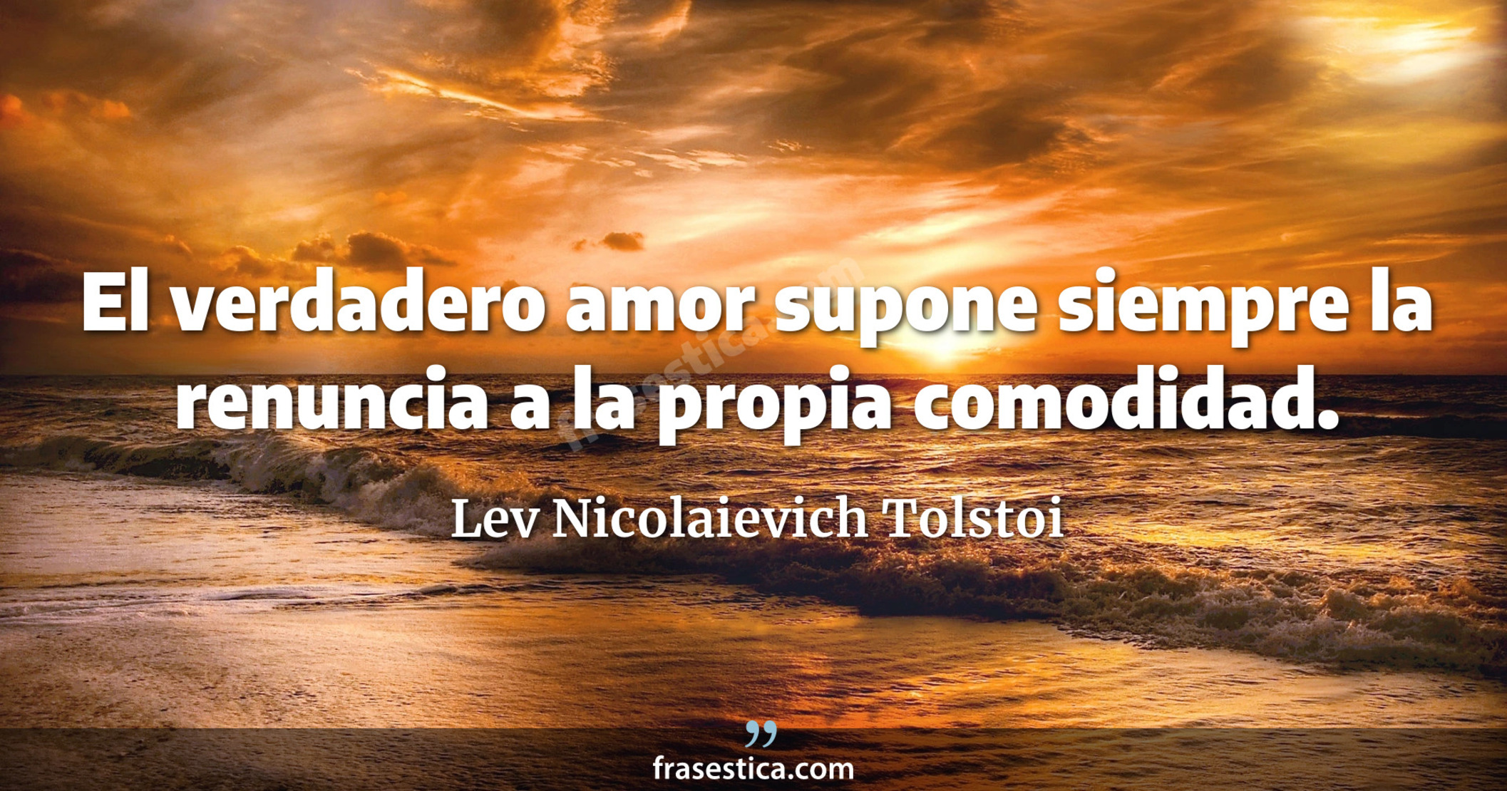 El verdadero amor supone siempre la renuncia a la propia comodidad. - Lev Nicolaievich Tolstoi