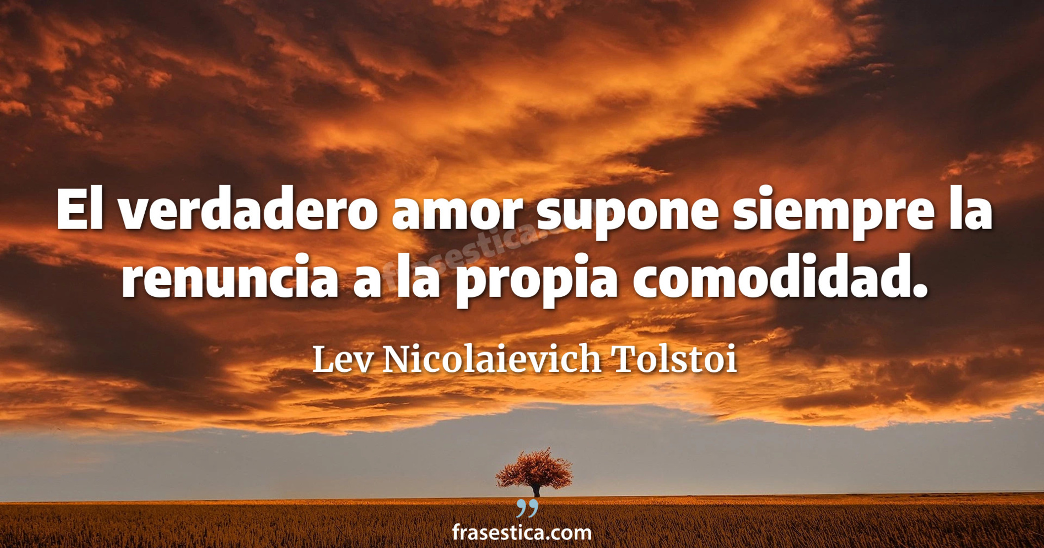 El verdadero amor supone siempre la renuncia a la propia comodidad. - Lev Nicolaievich Tolstoi
