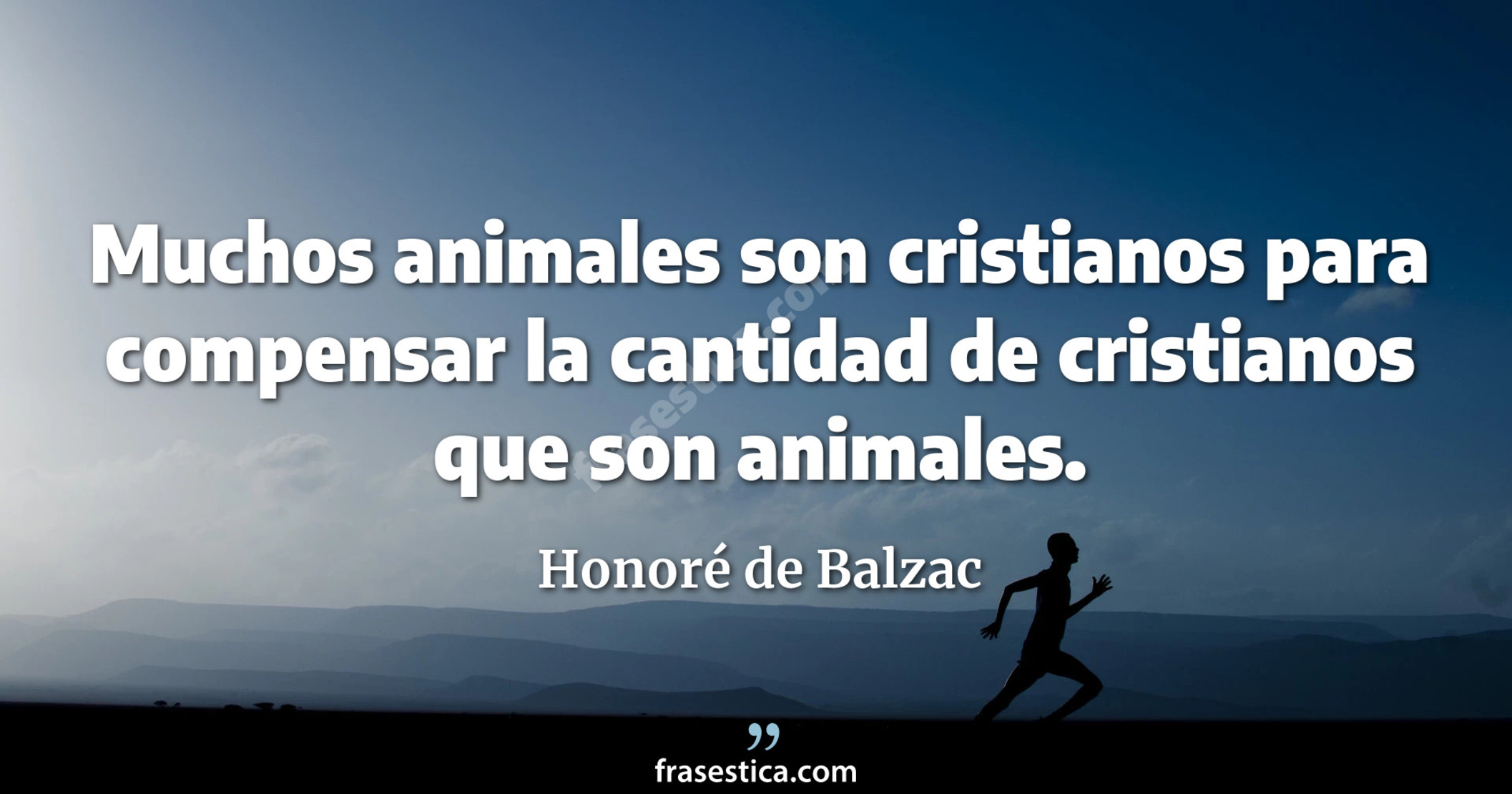 Muchos animales son cristianos para compensar la cantidad de cristianos que son animales. - Honoré de Balzac