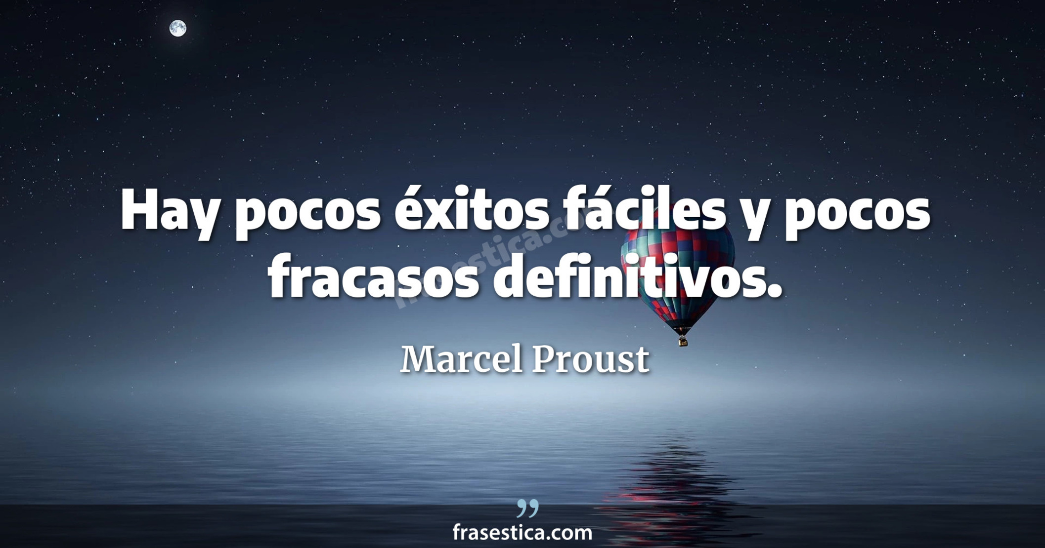 Hay pocos éxitos fáciles y pocos fracasos definitivos. - Marcel Proust