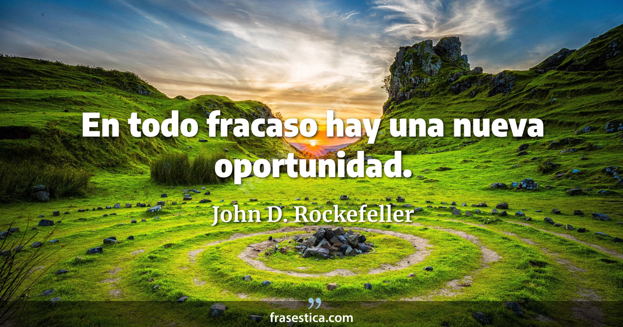 En todo fracaso hay una nueva oportunidad. - John D. Rockefeller
