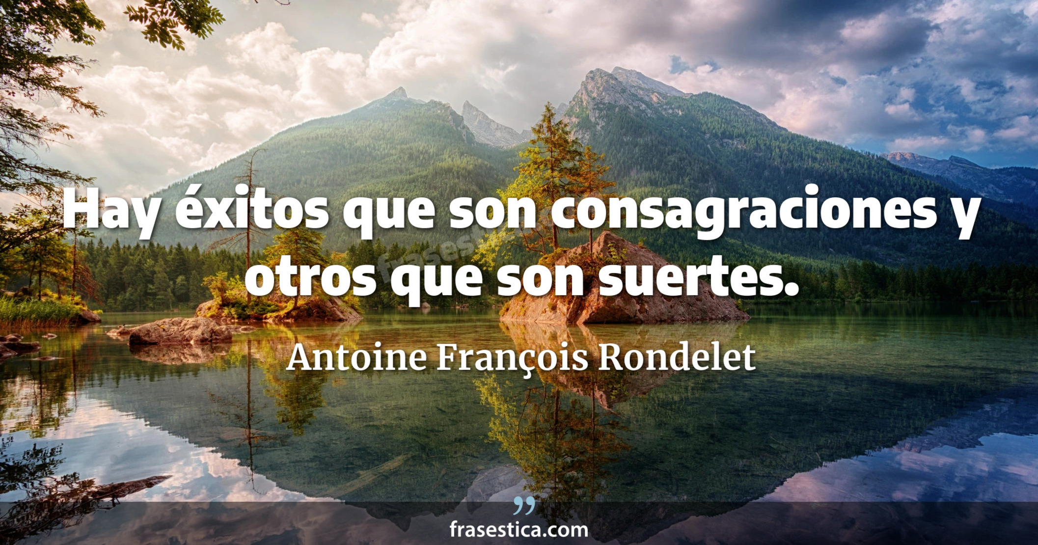 Hay éxitos que son consagraciones y otros que son suertes. - Antoine François Rondelet