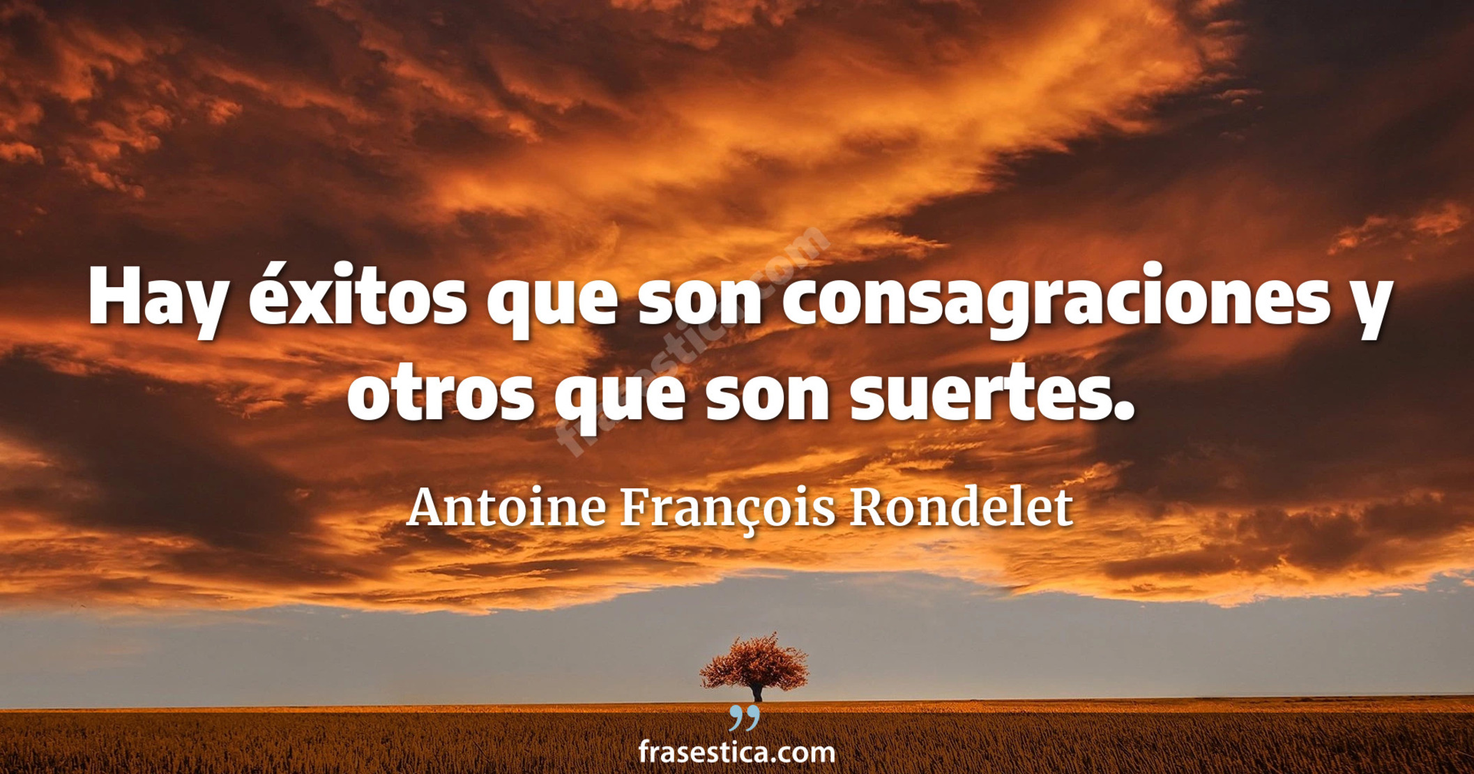 Hay éxitos que son consagraciones y otros que son suertes. - Antoine François Rondelet
