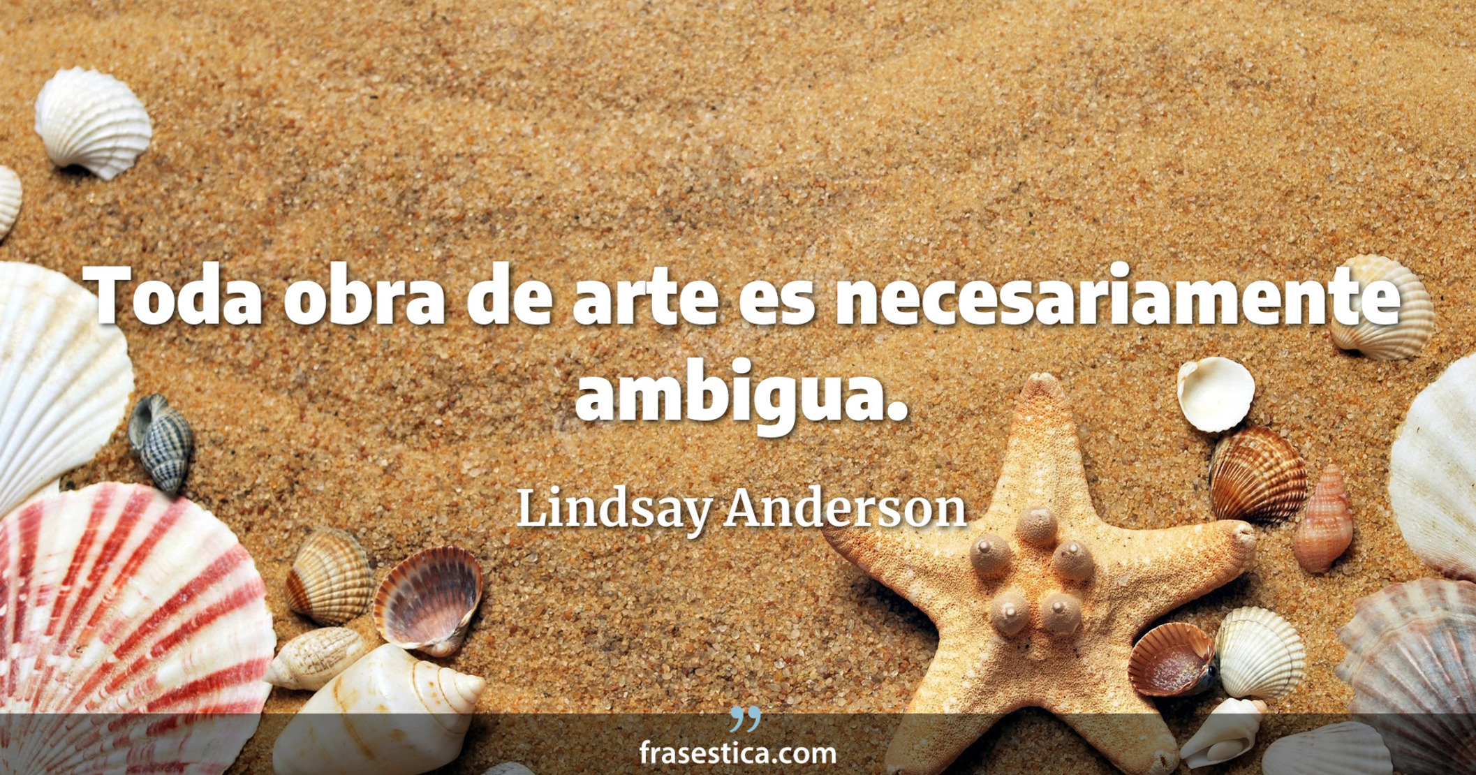 Toda obra de arte es necesariamente ambigua. - Lindsay Anderson