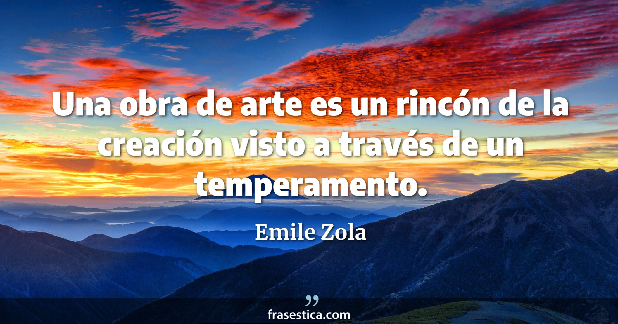 Una obra de arte es un rincón de la creación visto a través de un temperamento. - Emile Zola