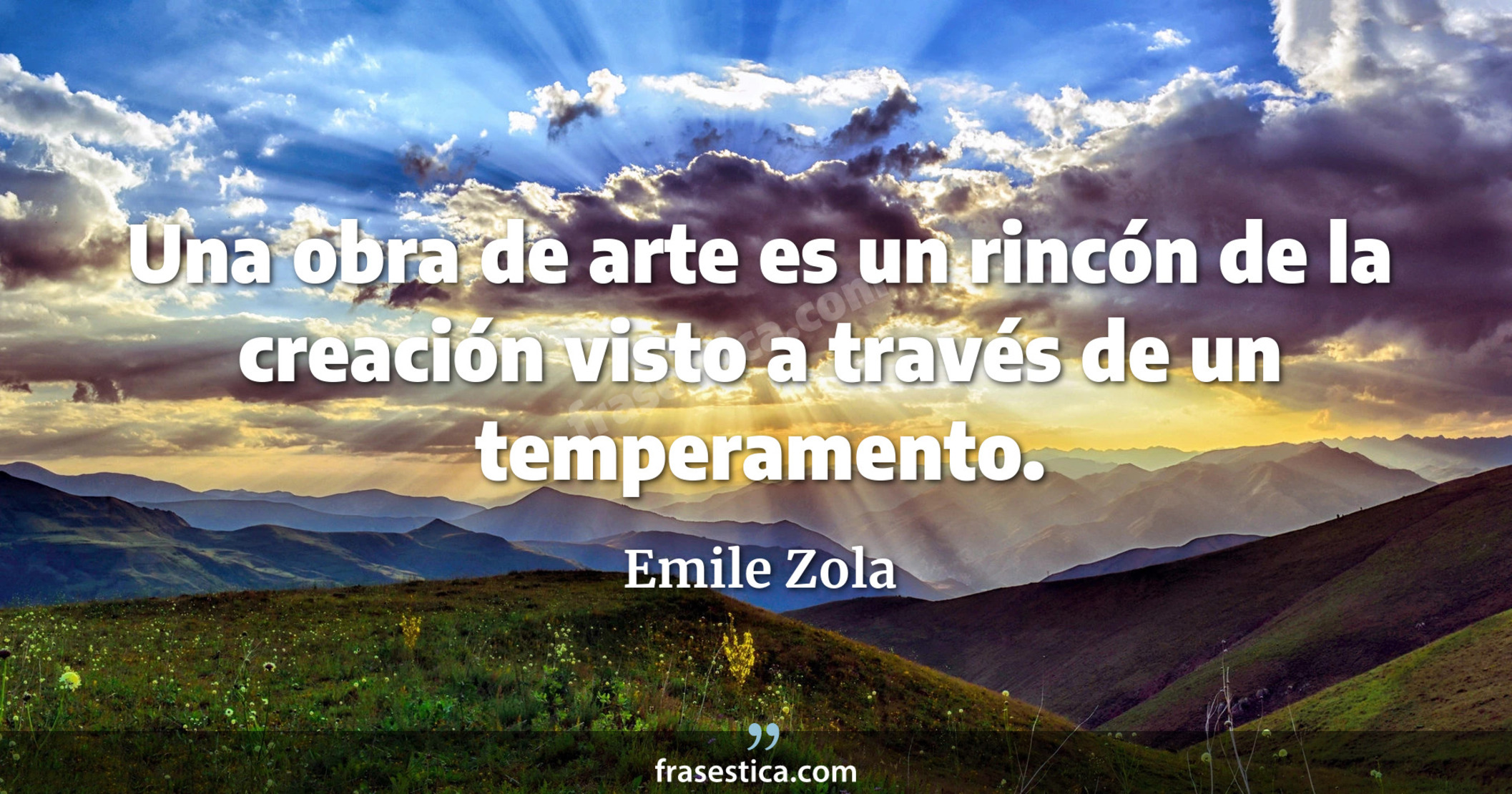 Una obra de arte es un rincón de la creación visto a través de un temperamento. - Emile Zola