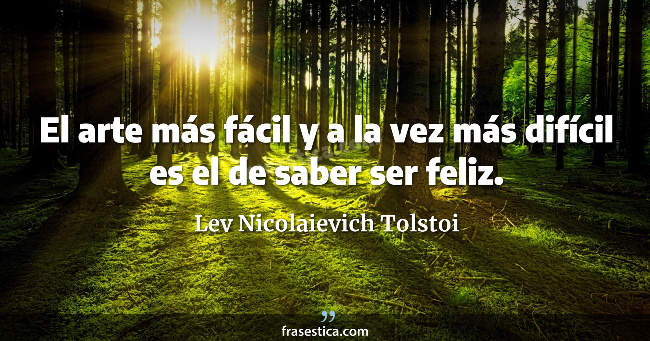 El arte más fácil y a la vez más difícil es el de saber ser feliz. - Lev Nicolaievich Tolstoi