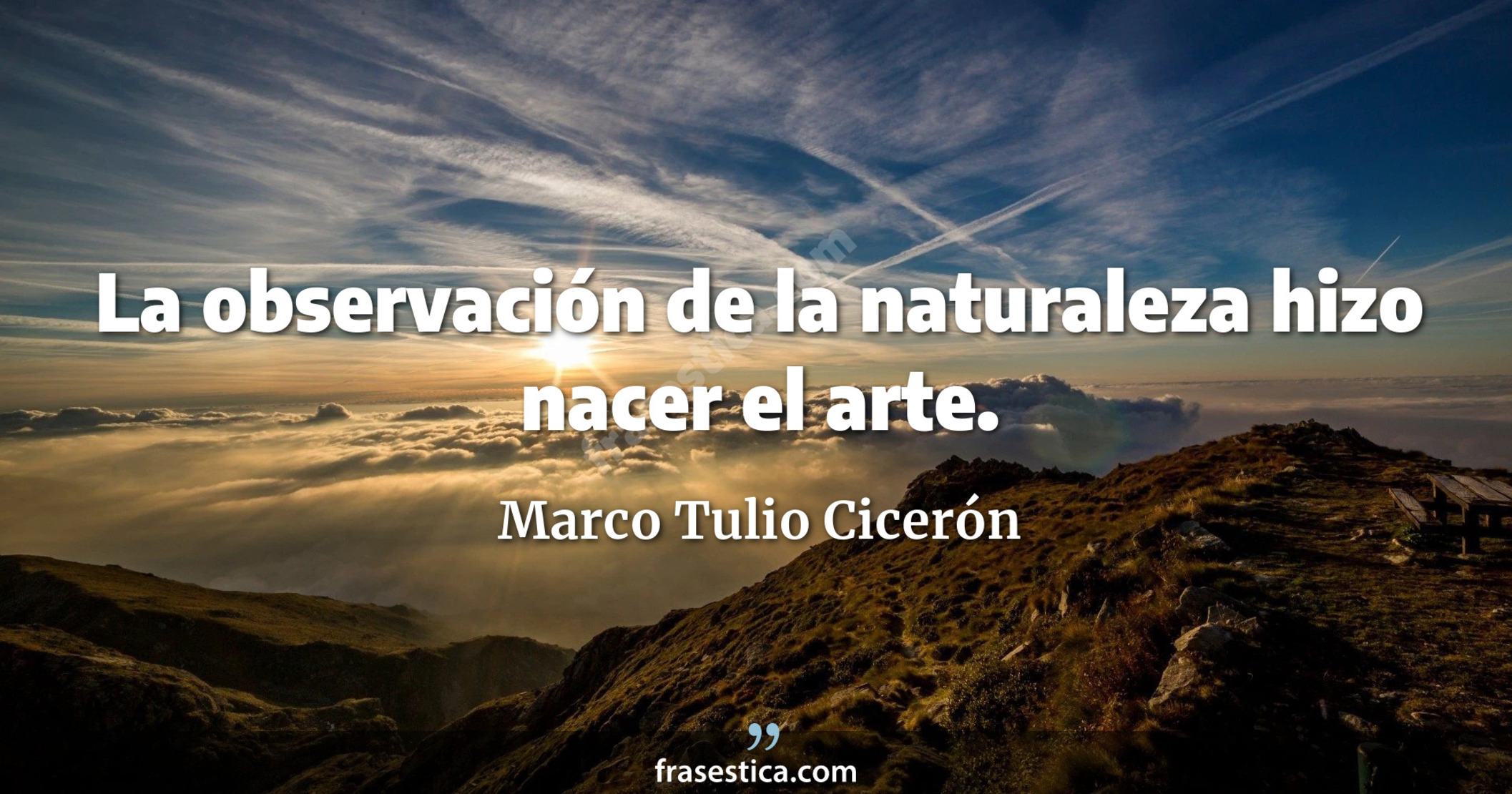 La observación de la naturaleza hizo nacer el arte. - Marco Tulio Cicerón