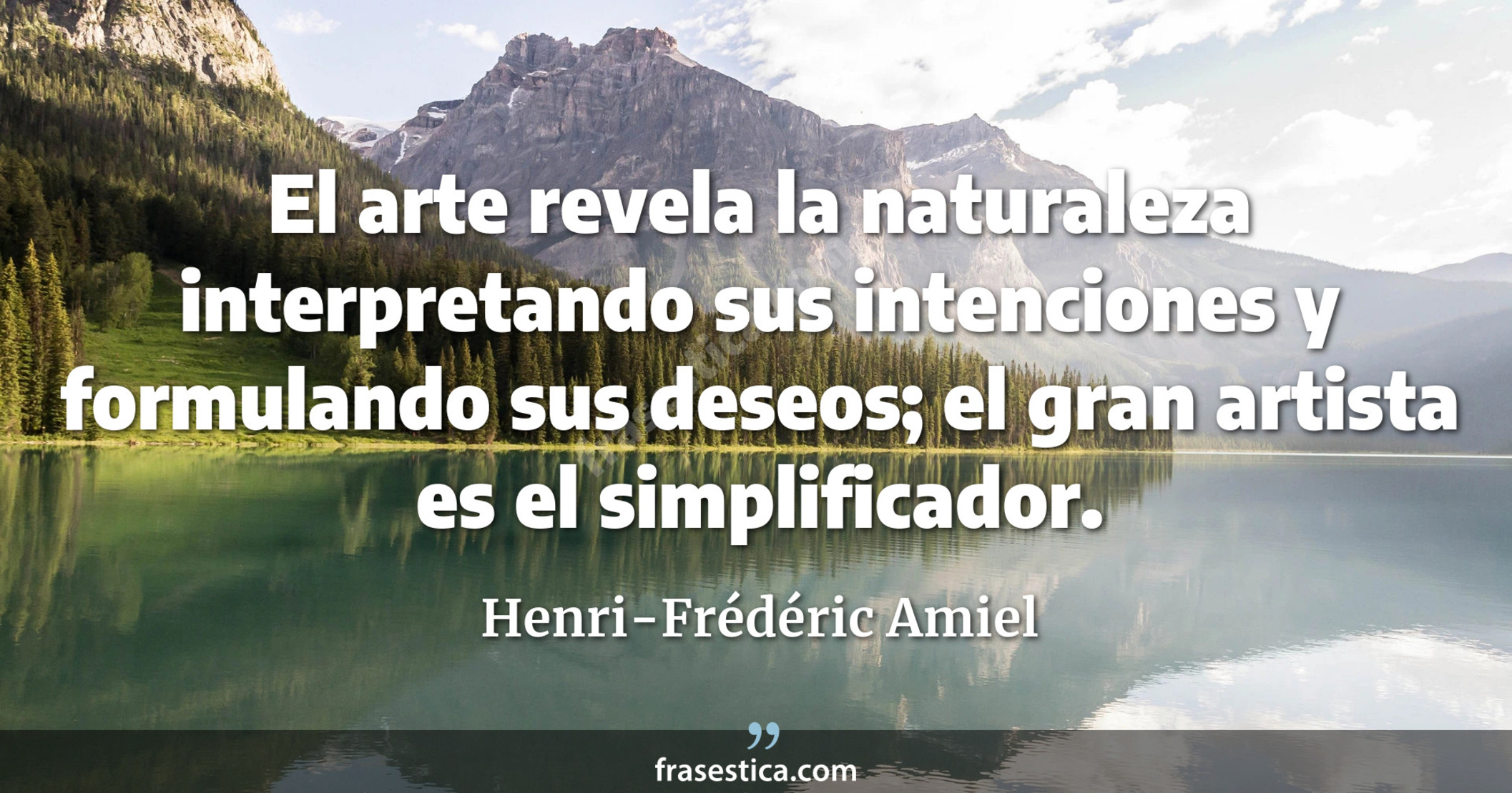 El arte revela la naturaleza interpretando sus intenciones y formulando sus deseos; el gran artista es el simplificador. - Henri-Frédéric Amiel