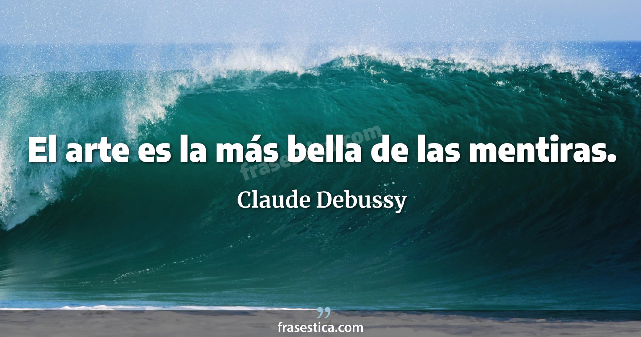 El arte es la más bella de las mentiras. - Claude Debussy