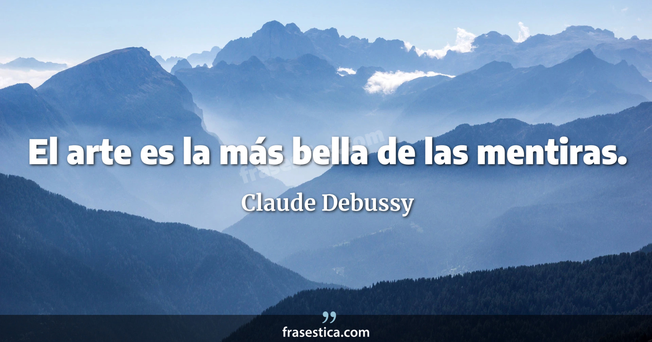 El arte es la más bella de las mentiras. - Claude Debussy