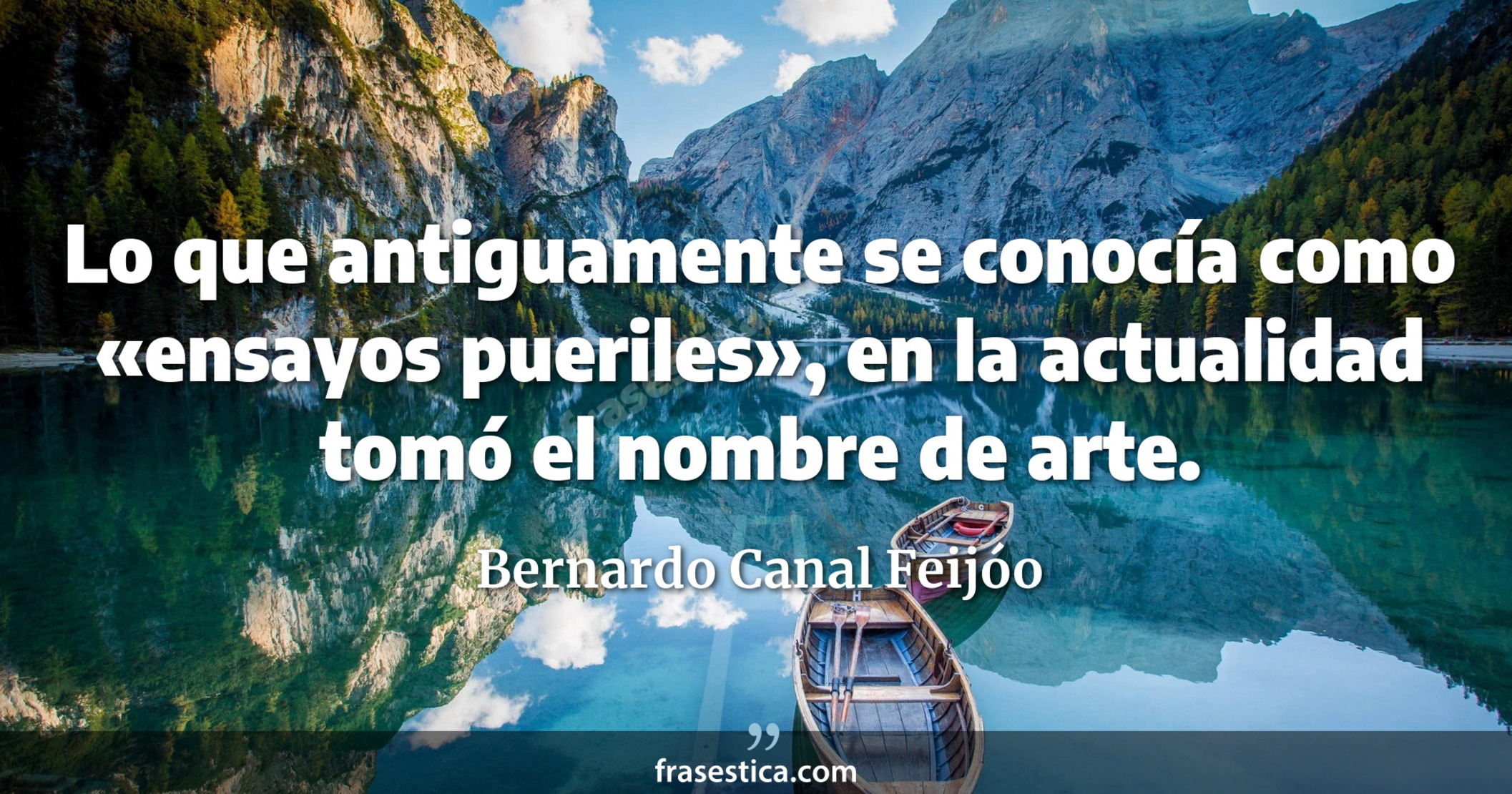 Lo que antiguamente se conocía como «ensayos pueriles», en la actualidad tomó el nombre de arte. - Bernardo Canal Feijóo